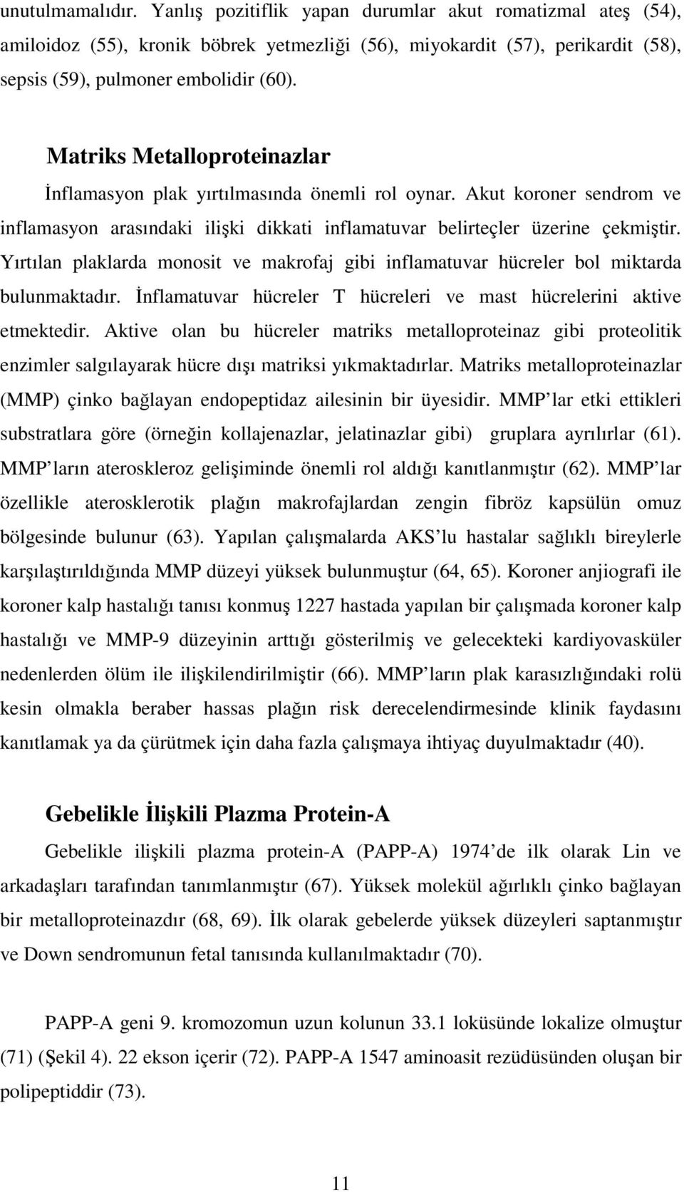 Yırtılan plaklarda monosit ve makrofaj gibi inflamatuvar hücreler bol miktarda bulunmaktadır. Đnflamatuvar hücreler T hücreleri ve mast hücrelerini aktive etmektedir.