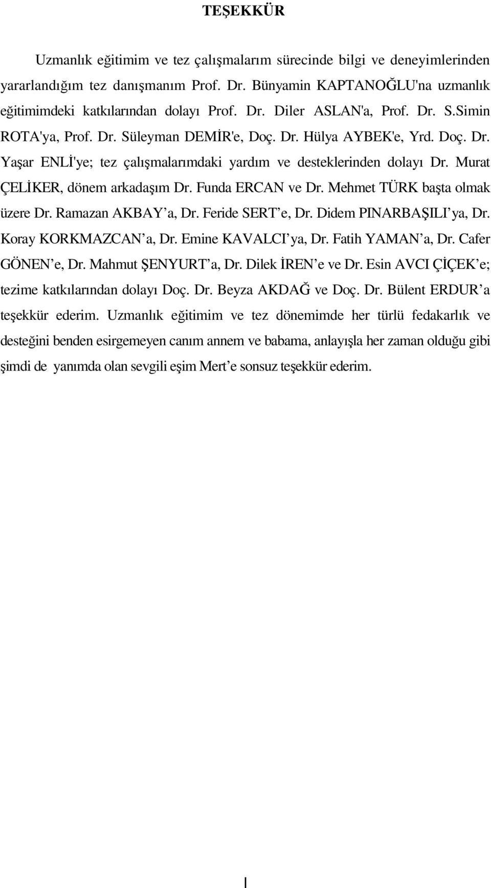 Funda ERCAN ve Dr. Mehmet TÜRK başta olmak üzere Dr. Ramazan AKBAY a, Dr. Feride SERT e, Dr. Didem PINARBAŞILI ya, Dr. Koray KORKMAZCAN a, Dr. Emine KAVALCI ya, Dr. Fatih YAMAN a, Dr.