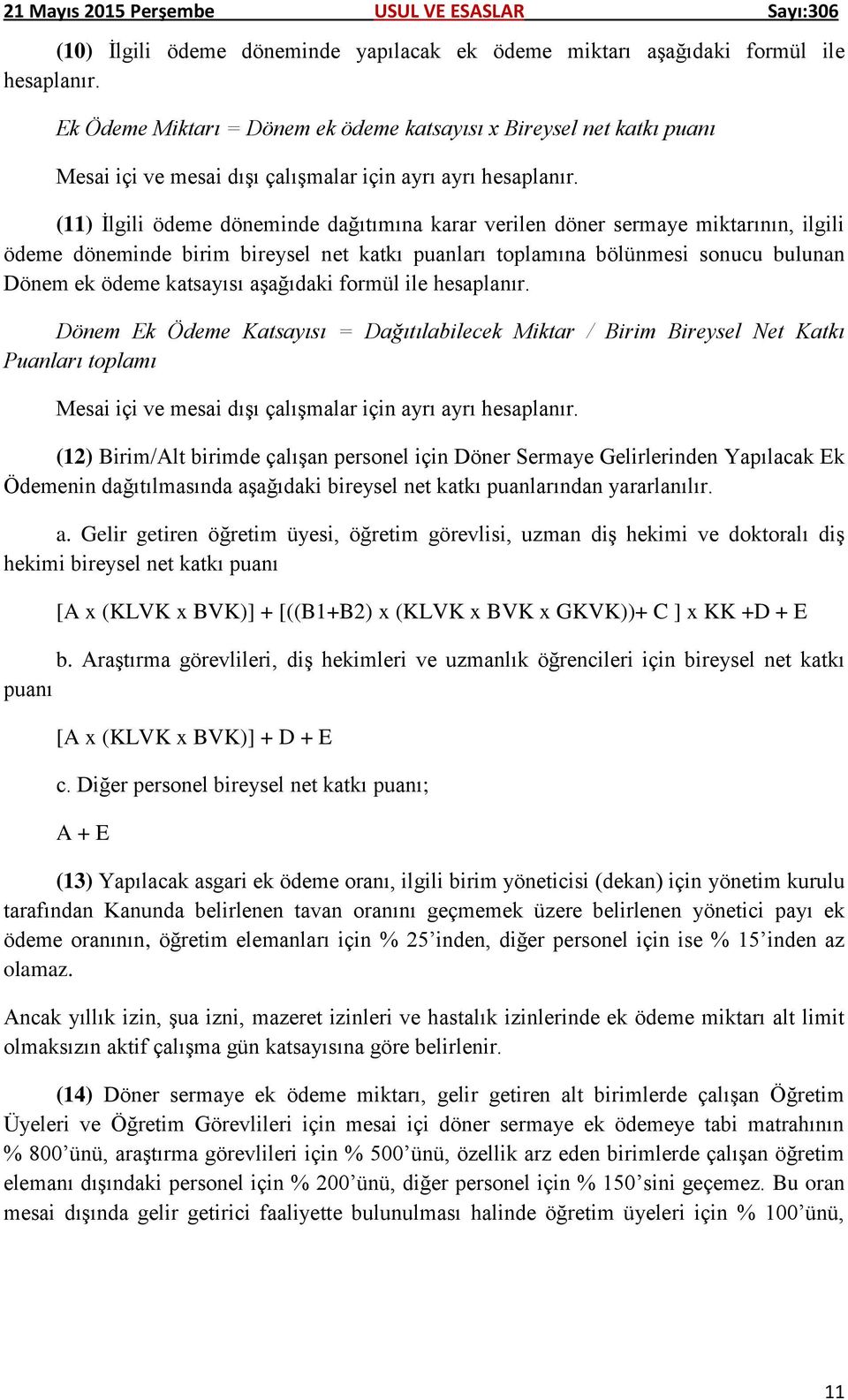 (11) İlgili ödeme döneminde dağıtımına karar verilen döner sermaye miktarının, ilgili ödeme döneminde birim bireysel net katkı puanları toplamına bölünmesi sonucu bulunan Dönem ek ödeme katsayısı