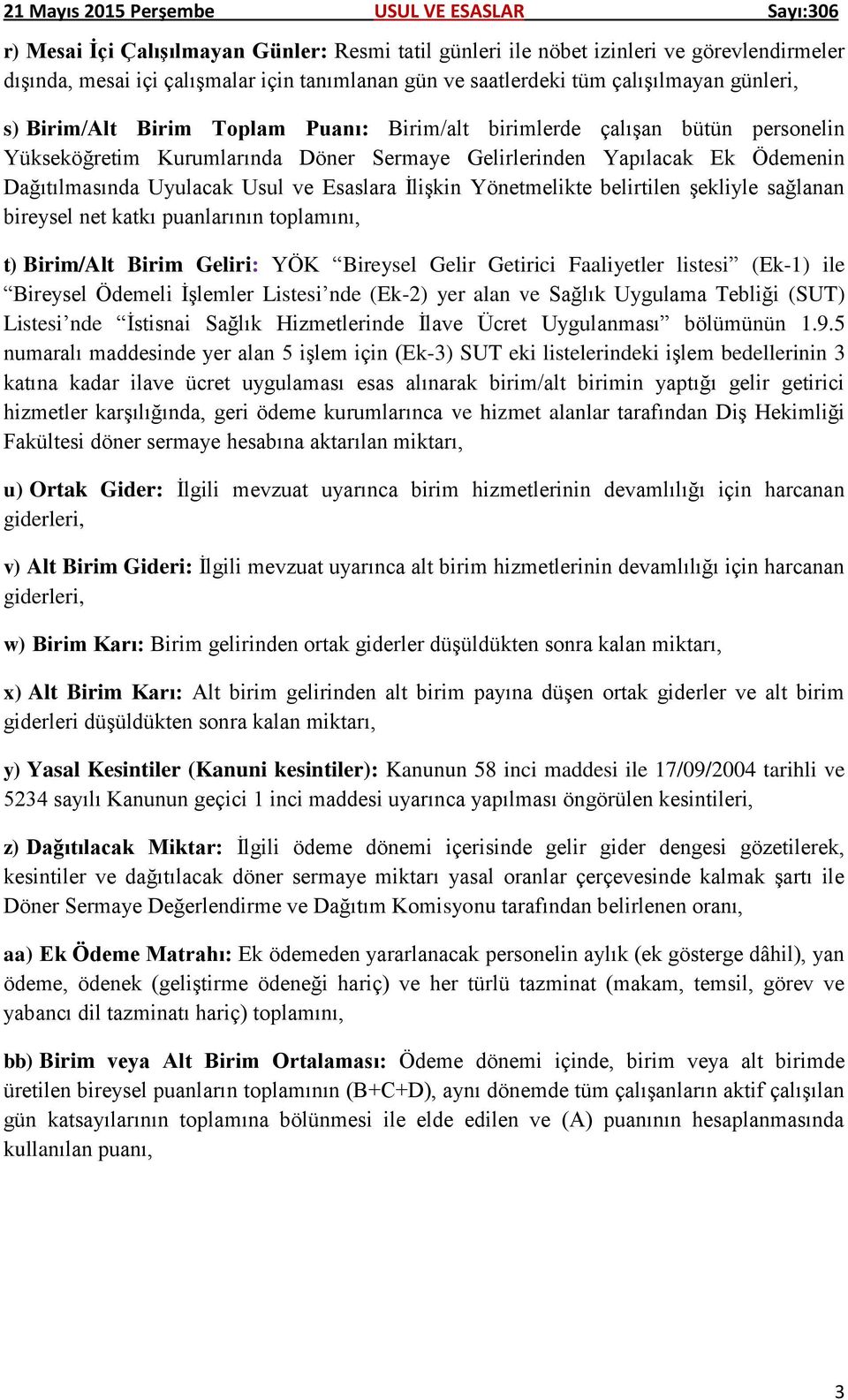 Yönetmelikte belirtilen şekliyle sağlanan bireysel net katkı puanlarının toplamını, t) Birim/Alt Birim Geliri: YÖK Bireysel Gelir Getirici Faaliyetler listesi (Ek-1) ile Bireysel Ödemeli İşlemler