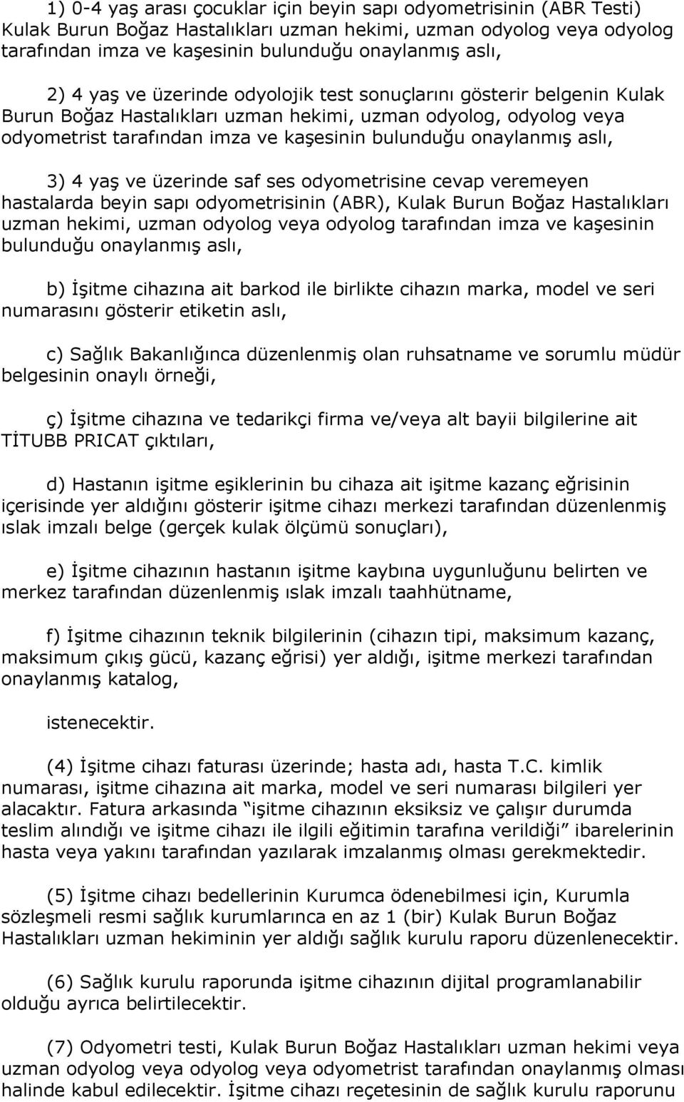 aslı, 3) 4 yaģ ve üzerinde saf ses odyometrisine cevap veremeyen hastalarda beyin sapı odyometrisinin (ABR), Kulak Burun Boğaz Hastalıkları uzman hekimi, uzman odyolog veya odyolog tarafından imza ve