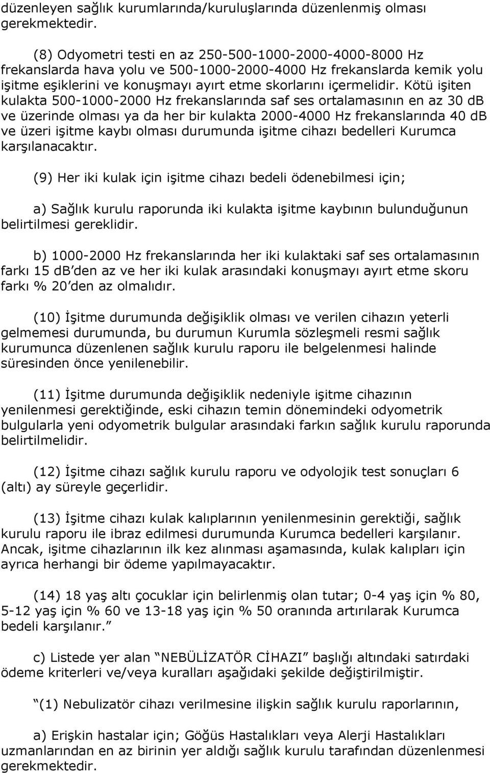 Kötü iģiten kulakta 500-1000-2000 Hz frekanslarında saf ses ortalamasının en az 30 db ve üzerinde olması ya da her bir kulakta 2000-4000 Hz frekanslarında 40 db ve üzeri iģitme kaybı olması durumunda