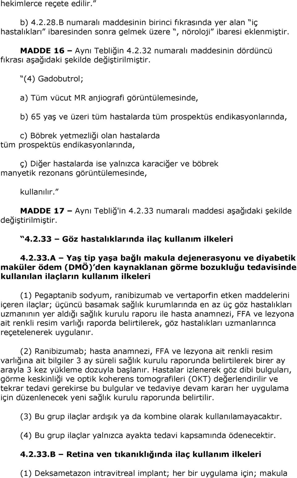 aģağıdaki Ģekilde (4) Gadobutrol; a) Tüm vücut MR anjiografi görüntülemesinde, b) 65 yaģ ve üzeri tüm hastalarda tüm prospektüs endikasyonlarında, c) Böbrek yetmezliği olan hastalarda tüm prospektüs