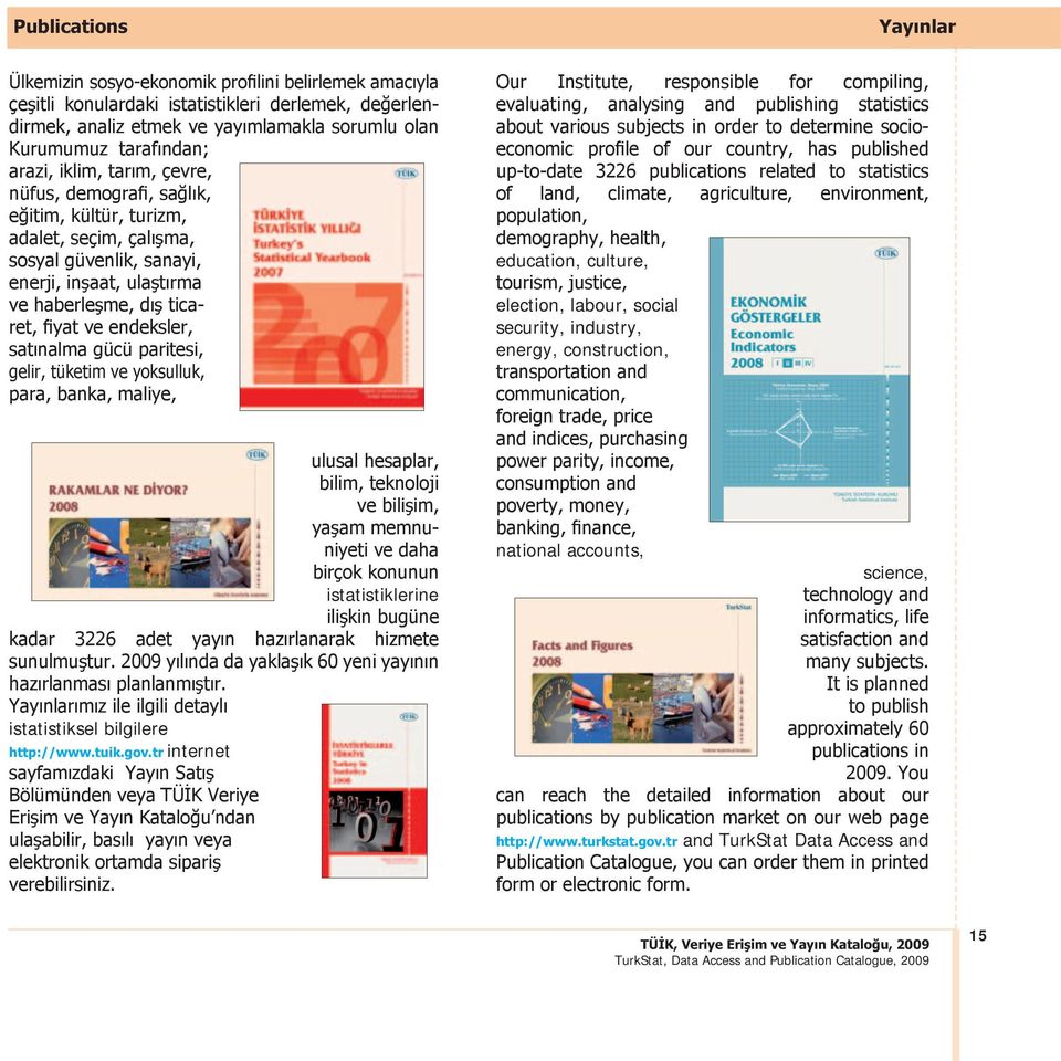 ve endeksler, satınalma gücü paritesi, gelir, tüketim ve yoksulluk, para, banka, maliye, ulusal hesaplar, bilim, teknoloji ve bilişim, yaşam memnuniyeti ve daha birçok konunun istatistiklerine