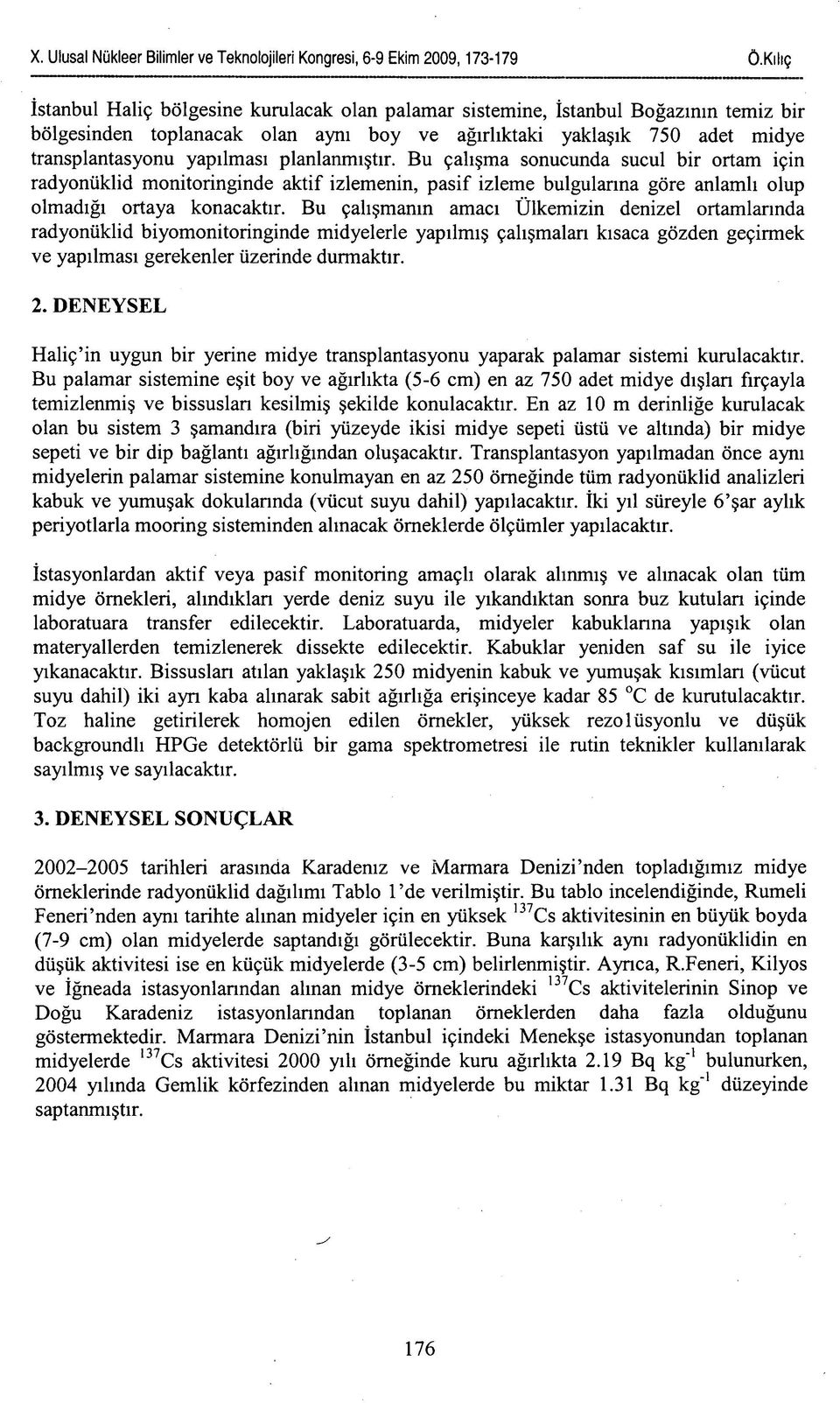 Bu çalışmanın amacı Ülkemizin denizel ortamlarında radyonüklid biyomonitoringinde midyelerle yapılmış çalışmaları kısaca gözden geçirmek ve yapılması gerekenler üzerinde durmaktır. 2.