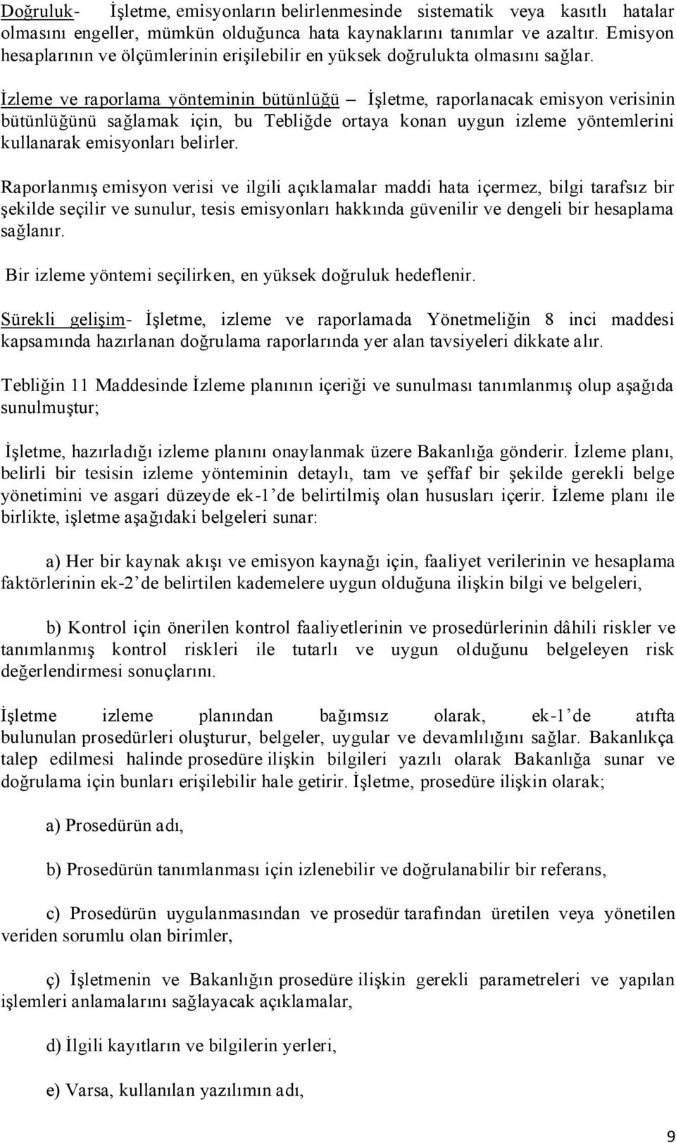 İzleme ve raporlama yönteminin bütünlüğü İşletme, raporlanacak emisyon verisinin bütünlüğünü sağlamak için, bu Tebliğde ortaya konan uygun izleme yöntemlerini kullanarak emisyonları belirler.