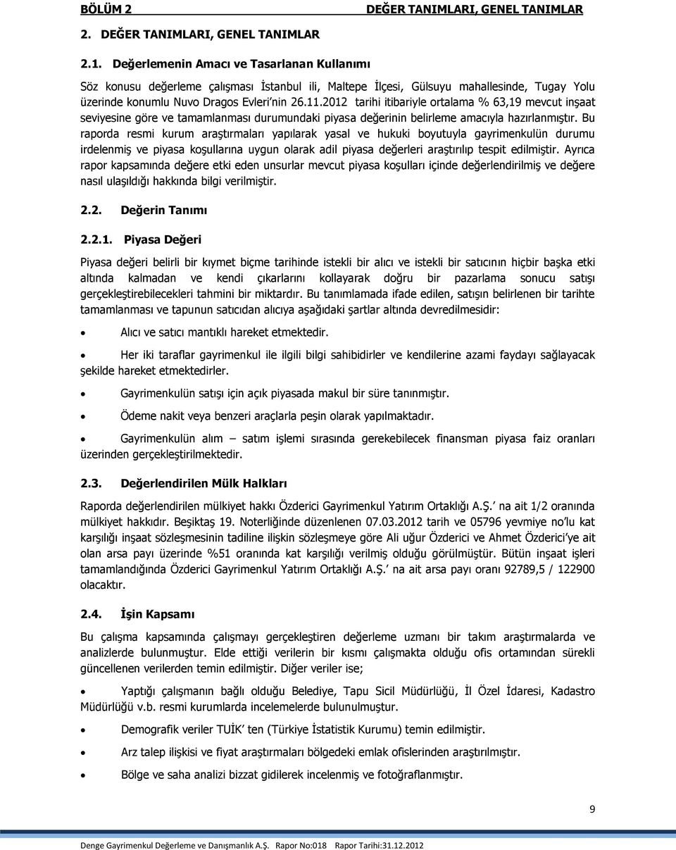 . Değerlemenin Amacı ve Tasarlanan Kullanımı Söz konusu değerleme çalışması İstanbul ili, Maltepe İlçesi, Gülsuyu mahallesinde, Tugay Yolu üzerinde konumlu Nuvo Dragos Evleri nin.