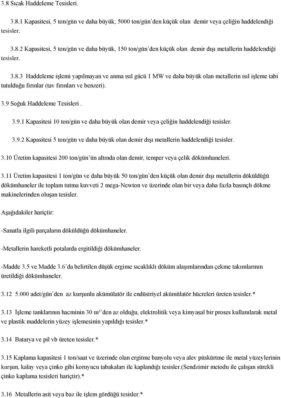 Soğuk Haddeleme Tesisleri. 3.9.1 Kapasitesi 10 ton/gün ve daha büyük olan demir veya çeliğin haddelendiği tesisler. 3.9.2 Kapasitesi 5 ton/gün ve daha büyük olan demir dışı metallerin haddelendiği tesisler.