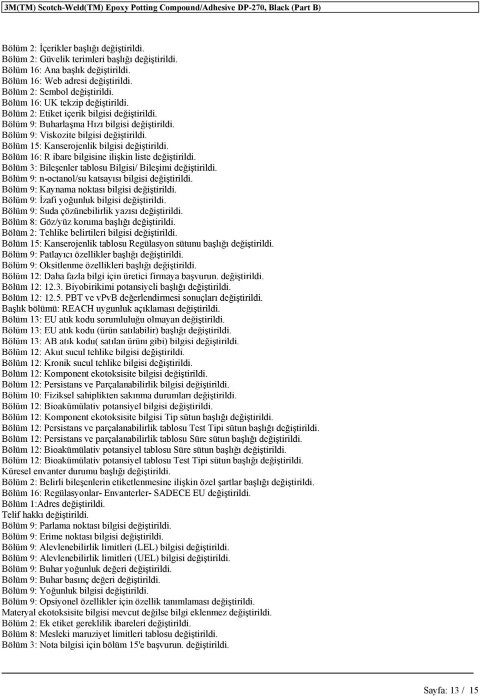 Bölüm 9: Buharlaşma Hızı bilgisi değiştirildi. Bölüm 9: Viskozite bilgisi değiştirildi. Bölüm 15: Kanserojenlik bilgisi değiştirildi. Bölüm 16: R ibare bilgisine ilişkin liste değiştirildi.