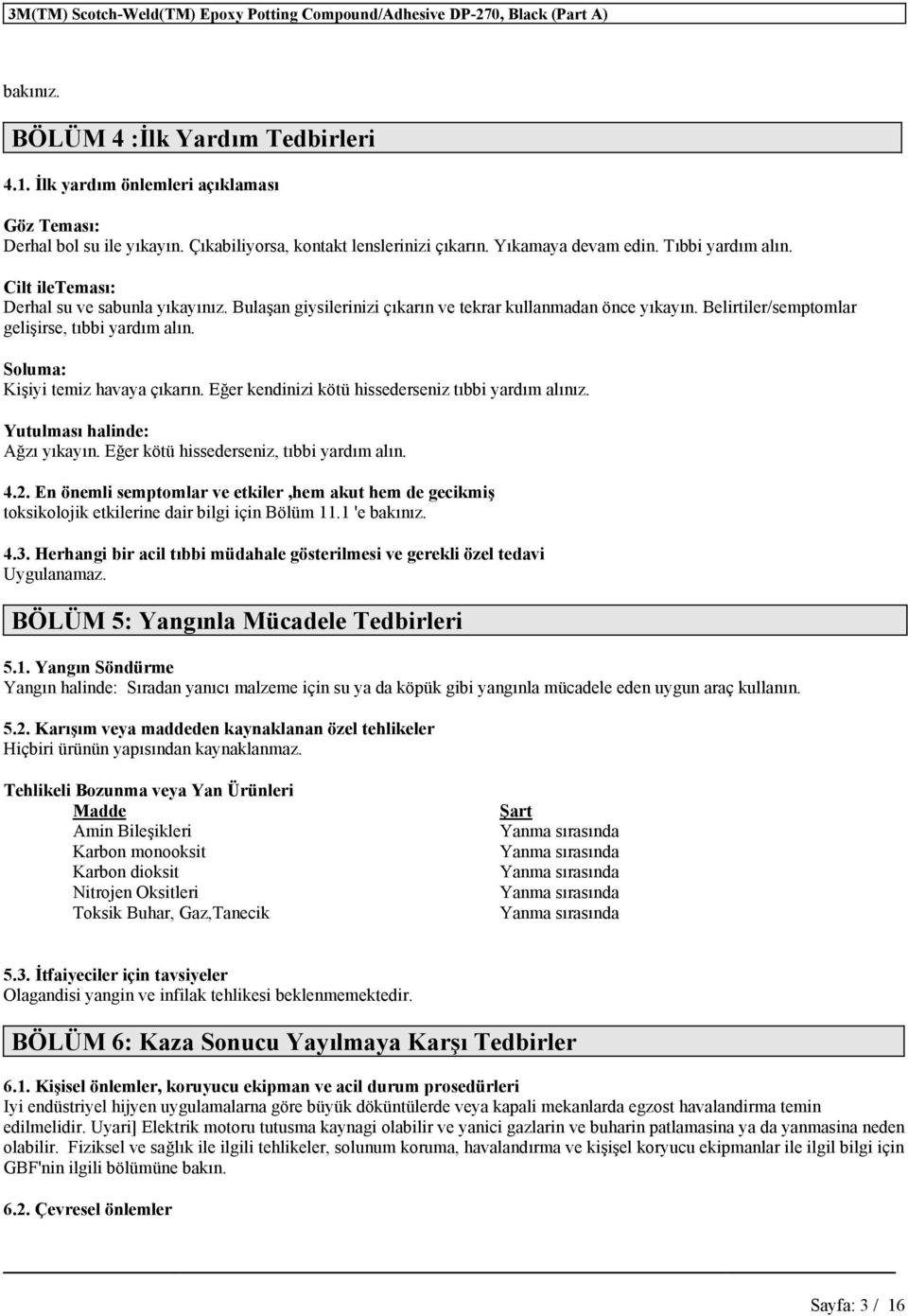 Belirtiler/semptomlar gelişirse, tıbbi yardım alın. Soluma: Kişiyi temiz havaya çıkarın. Eğer kendinizi kötü hissederseniz tıbbi yardım alınız. Yutulması halinde: Ağzı yıkayın.