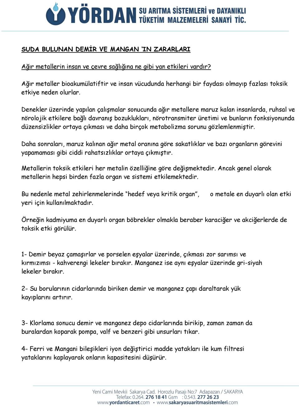 Denekler üzerinde yapılan çalışmalar sonucunda ağır metallere maruz kalan insanlarda, ruhsal ve nörolojik etkilere bağlı davranış bozuklukları, nörotransmiter üretimi ve bunların fonksiyonunda