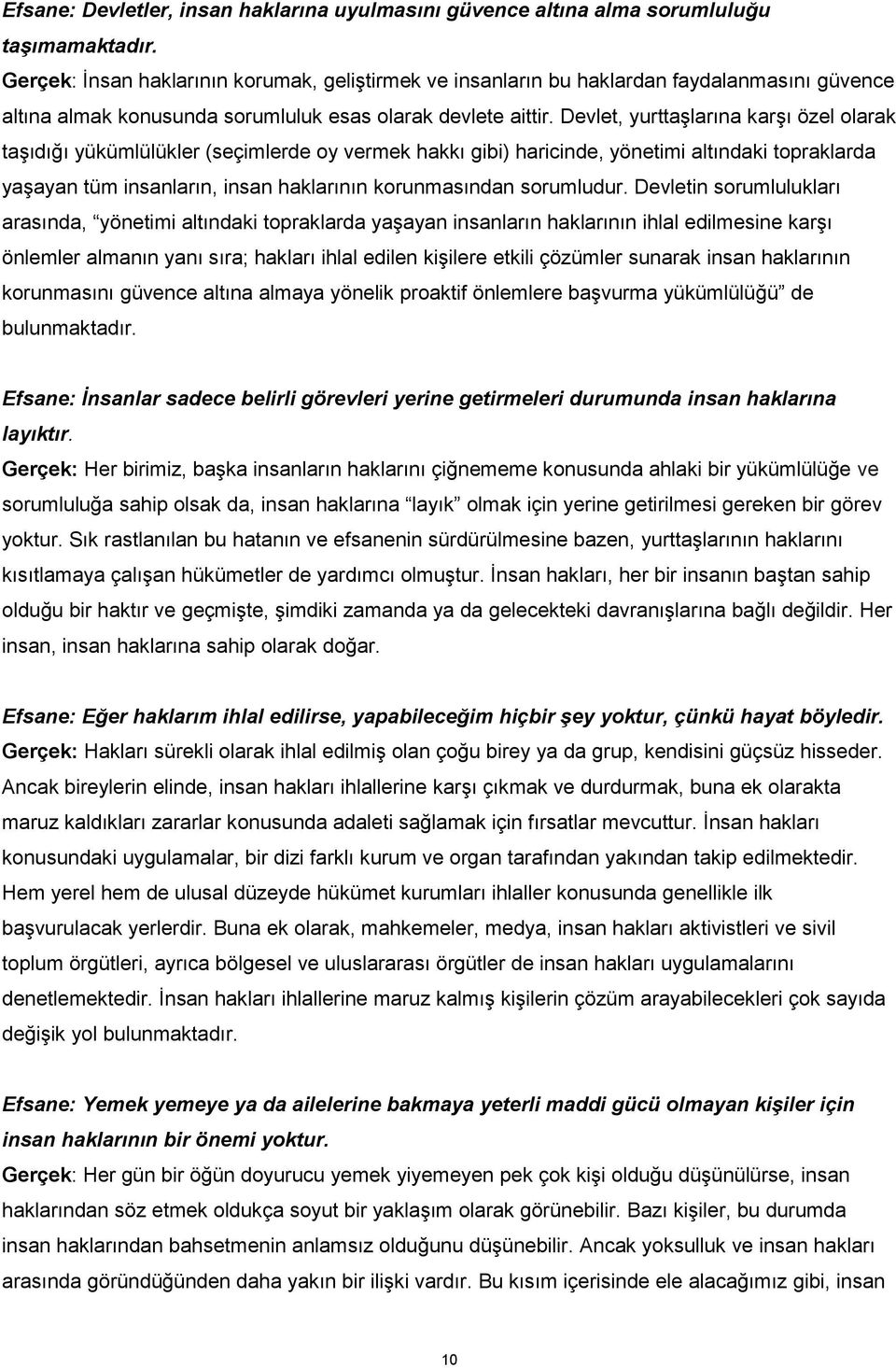 Devlet, yurttaşlarına karşı özel olarak taşıdığı yükümlülükler (seçimlerde oy vermek hakkı gibi) haricinde, yönetimi altındaki topraklarda yaşayan tüm insanların, insan haklarının korunmasından