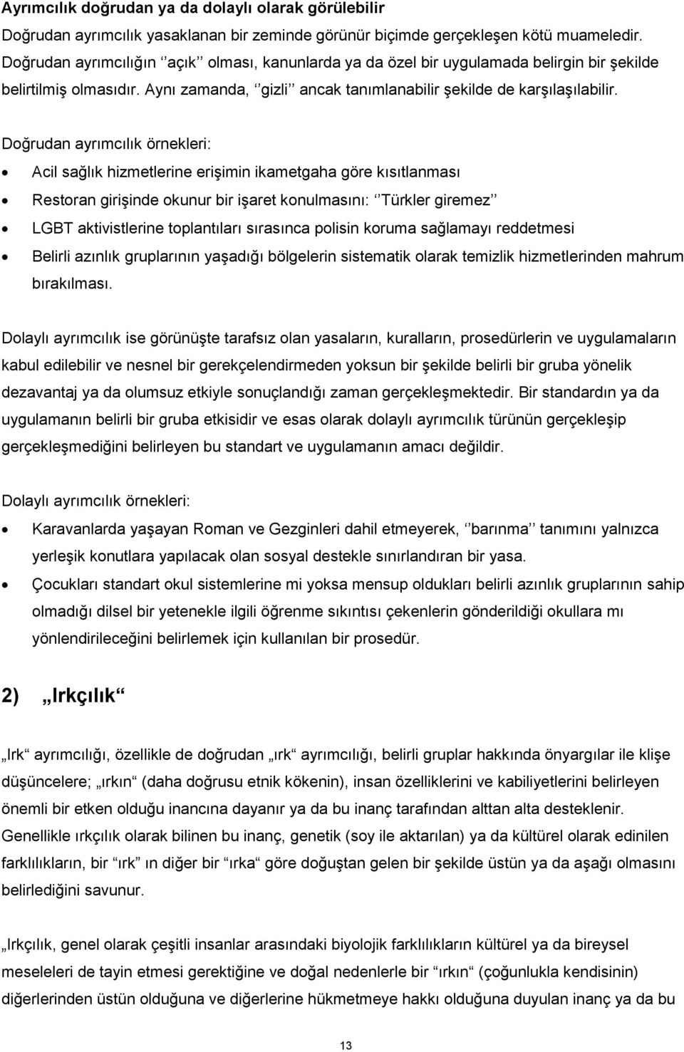 Doğrudan ayrımcılık örnekleri: Acil sağlık hizmetlerine erişimin ikametgaha göre kısıtlanması Restoran girişinde okunur bir işaret konulmasını: Türkler giremez LGBT aktivistlerine toplantıları