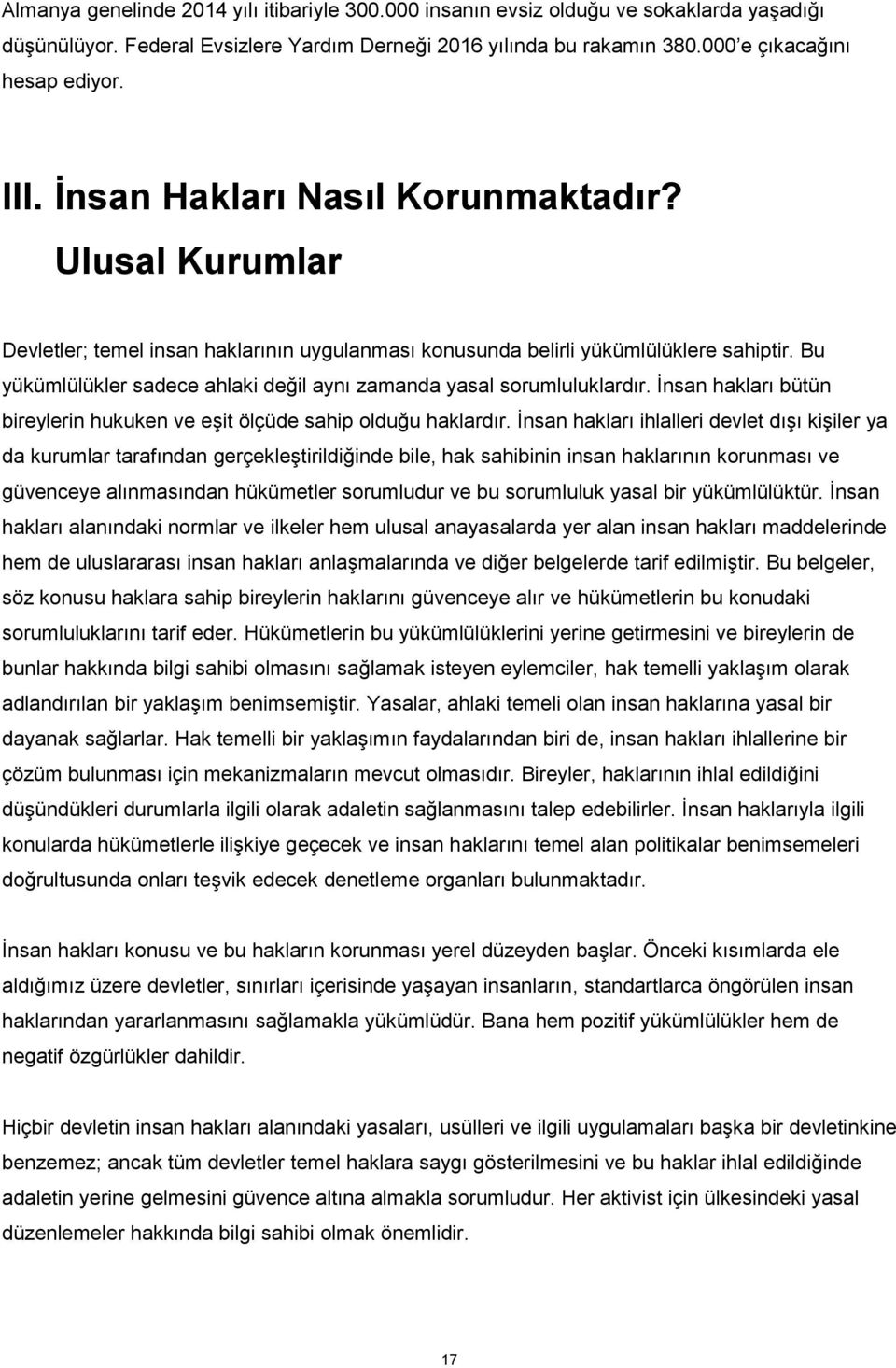 Bu yükümlülükler sadece ahlaki değil aynı zamanda yasal sorumluluklardır. İnsan hakları bütün bireylerin hukuken ve eşit ölçüde sahip olduğu haklardır.