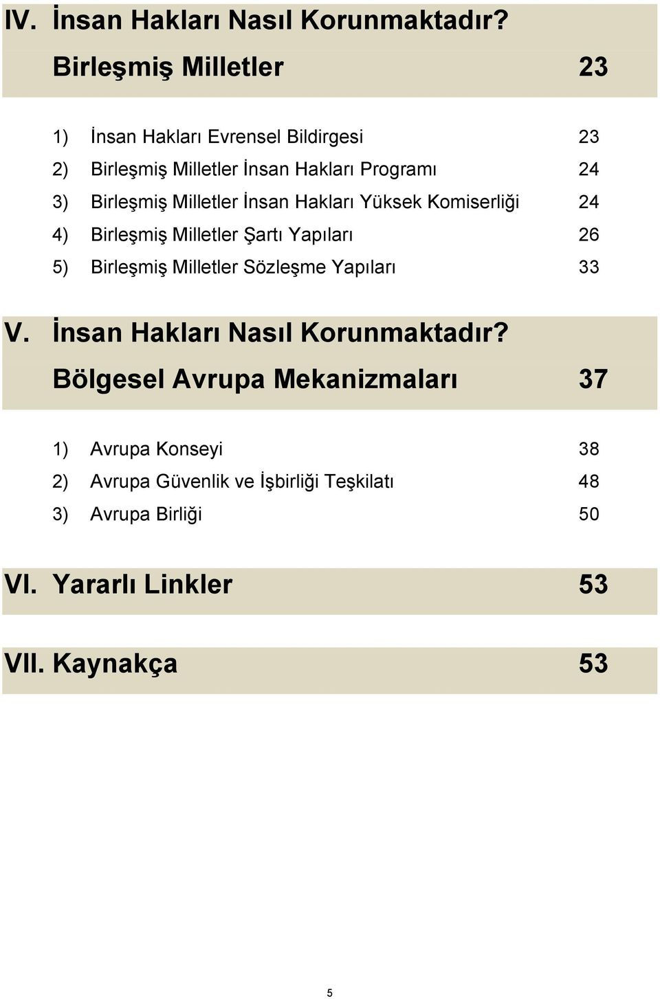 Birleşmiş Milletler İnsan Hakları Yüksek Komiserliği 24 4) Birleşmiş Milletler Şartı Yapıları 26 5) Birleşmiş Milletler