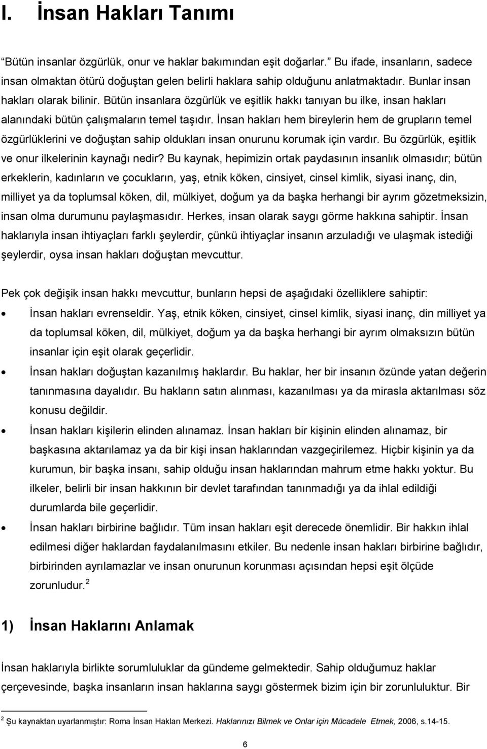 İnsan hakları hem bireylerin hem de grupların temel özgürlüklerini ve doğuştan sahip oldukları insan onurunu korumak için vardır. Bu özgürlük, eşitlik ve onur ilkelerinin kaynağı nedir?