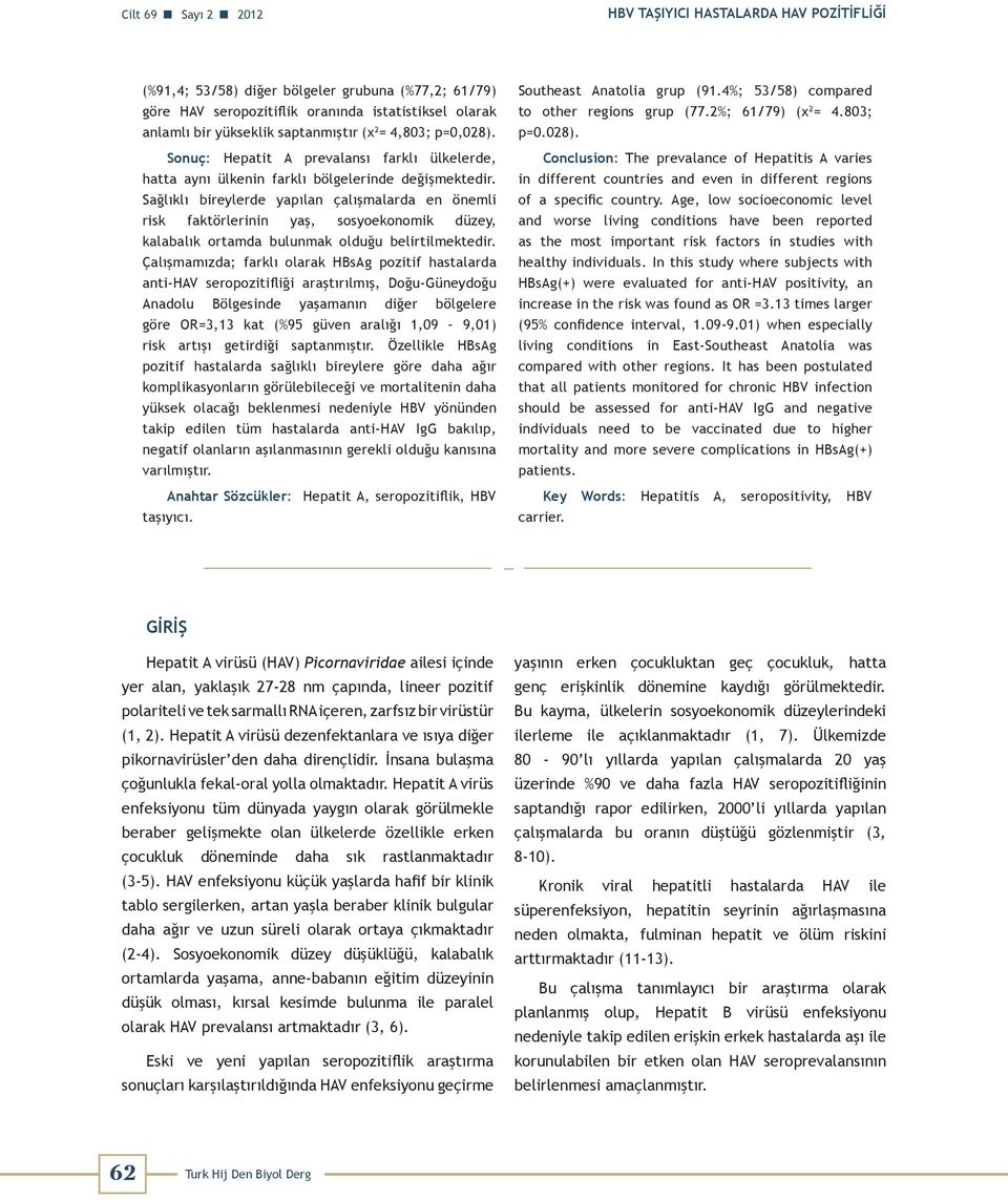 Sağlıklı bireylerde yapılan çalışmalarda en önemli risk faktörlerinin yaş, sosyoekonomik düzey, kalabalık ortamda bulunmak olduğu belirtilmektedir.