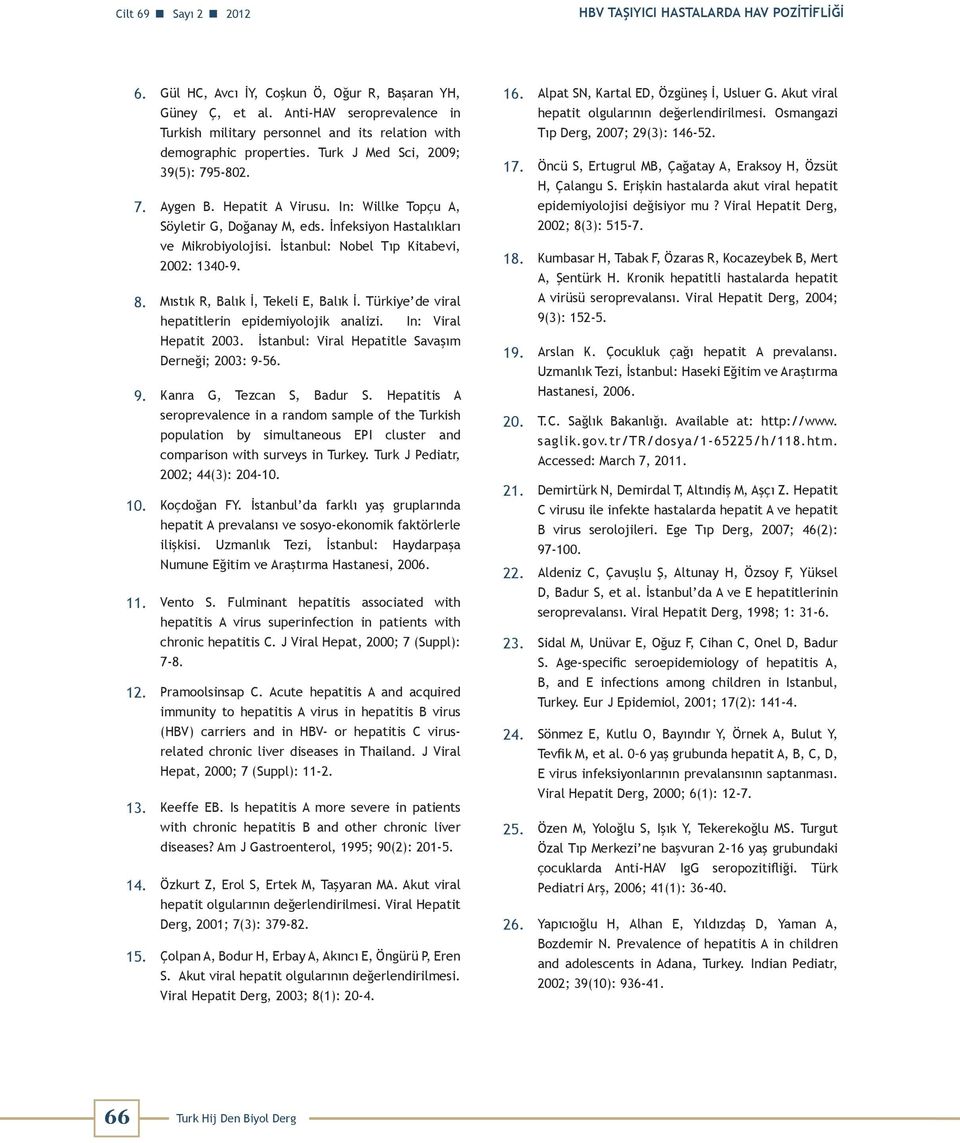 In: Willke Topçu A, Söyletir G, Doğanay M, eds. İnfeksiyon Hastalıkları ve Mikrobiyolojisi. İstanbul: Nobel Tıp Kitabevi, 2002: 1340-9. 8. Mıstık R, Balık İ, Tekeli E, Balık İ.