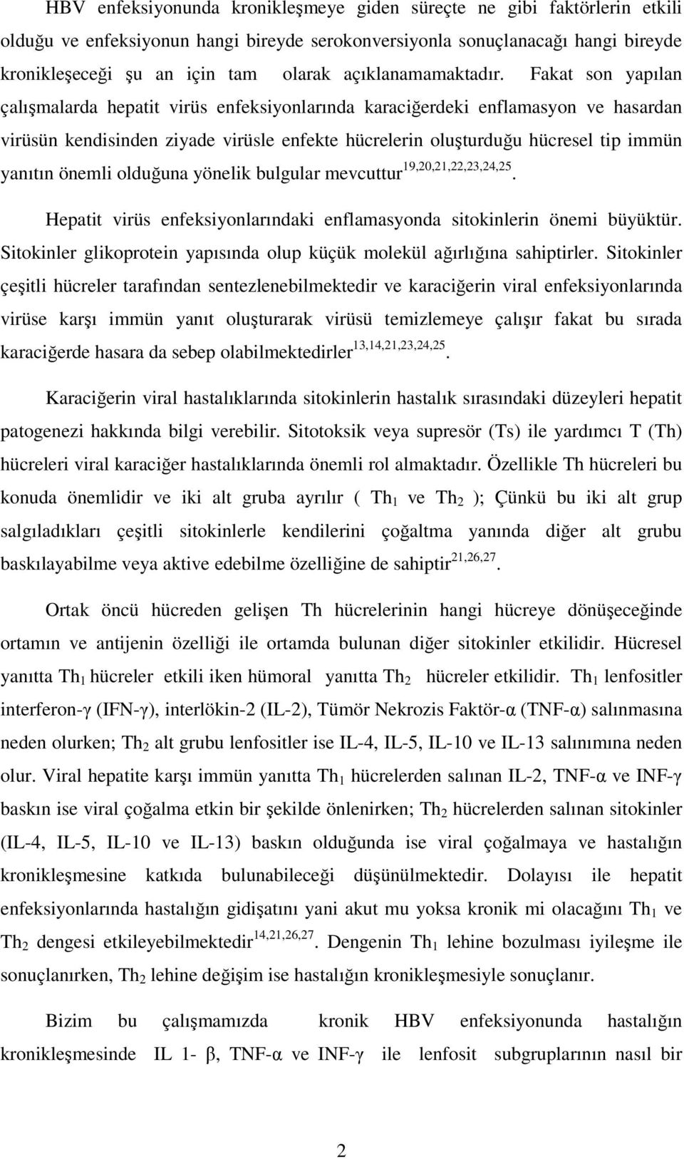 Fakat son yapılan çalışmalarda hepatit virüs enfeksiyonlarında karaciğerdeki enflamasyon ve hasardan virüsün kendisinden ziyade virüsle enfekte hücrelerin oluşturduğu hücresel tip immün yanıtın