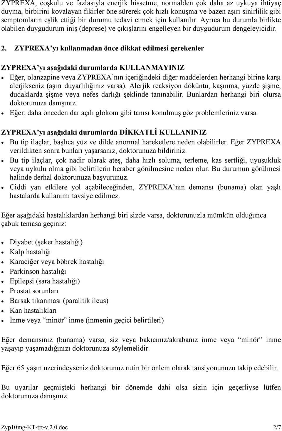 ZYPREXA yı kullanmadan önce dikkat edilmesi gerekenler ZYPREXA yı aşağıdaki durumlarda KULLANMAYINIZ Eğer, olanzapine veya ZYPREXA nın içeriğindeki diğer maddelerden herhangi birine karşı