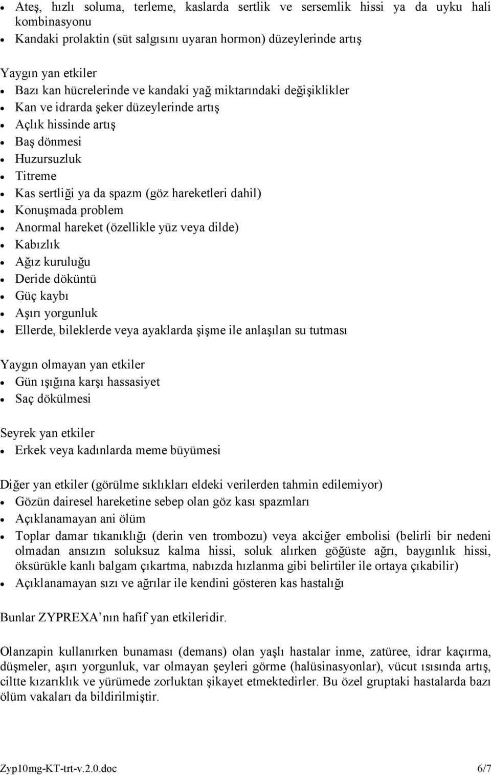 Konuşmada problem Anormal hareket (özellikle yüz veya dilde) Kabızlık Ağız kuruluğu Deride döküntü Güç kaybı Aşırı yorgunluk Ellerde, bileklerde veya ayaklarda şişme ile anlaşılan su tutması Yaygın