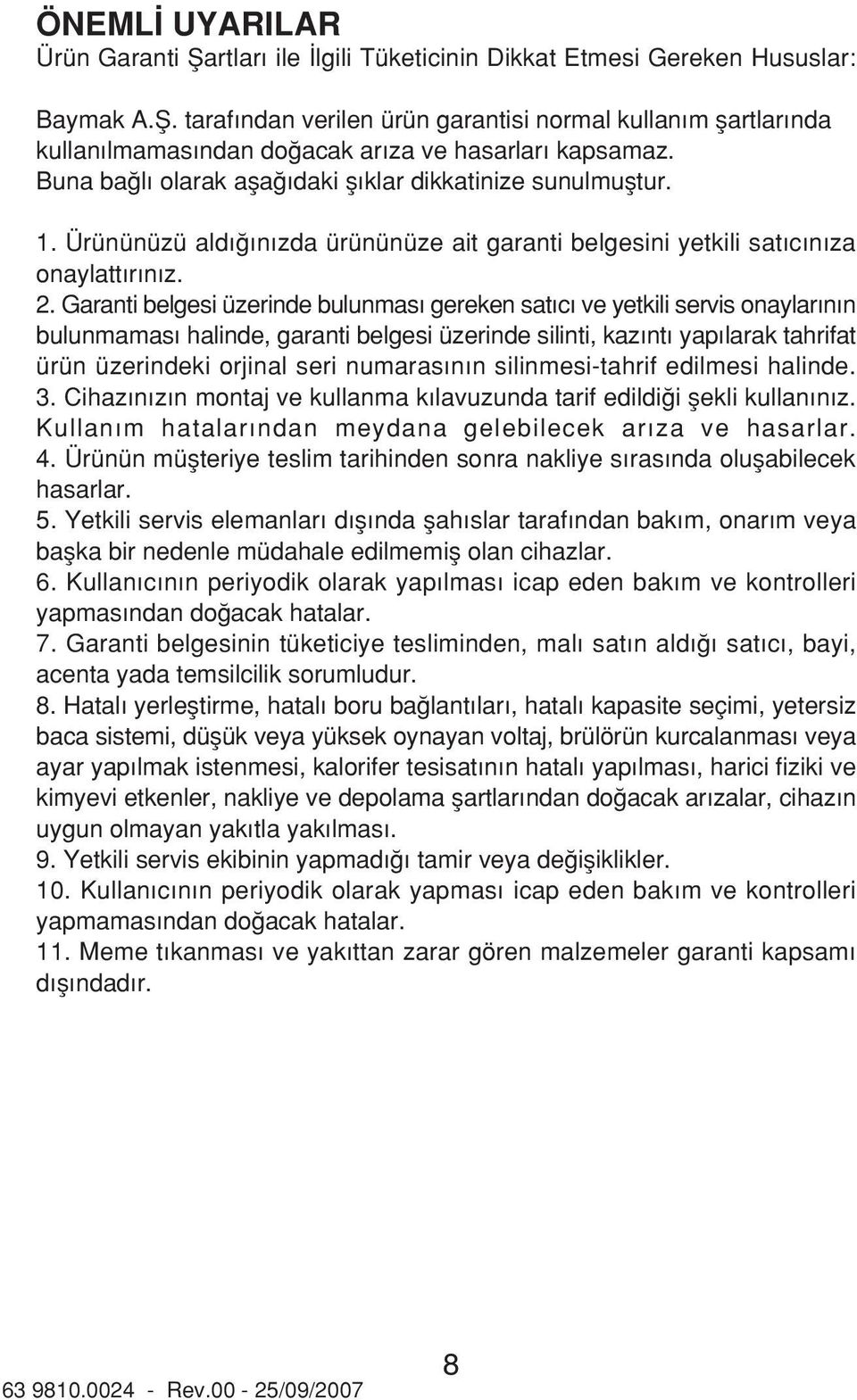 Grnti elgesi üzerinde ulunms gereken st c ve yetkili servis onylr n n ulunmms hlinde, grnti elgesi üzerinde silinti, kz nt yp lrk thrift ürün üzerindeki orjinl seri numrs n n silinmesi-thrif edilmesi