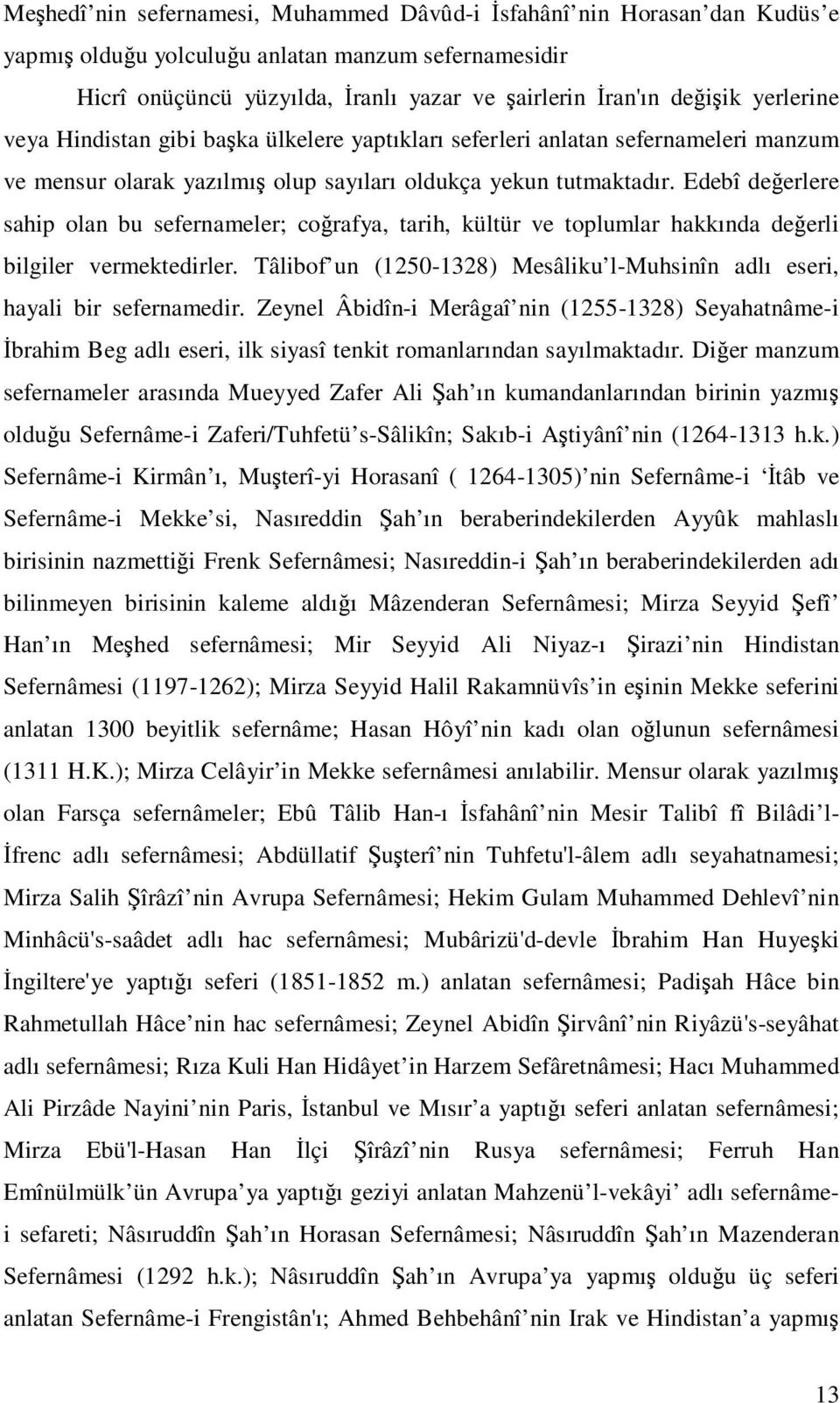 Edebî değerlere sahip olan bu sefernameler; coğrafya, tarih, kültür ve toplumlar hakkında değerli bilgiler vermektedirler.