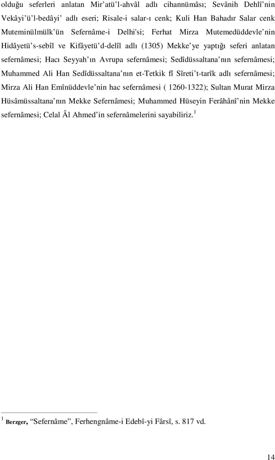 nın sefernâmesi; Muhammed Ali Han Sedîdüssaltana nın et-tetkik fî Sîreti t-tarîk adlı sefernâmesi; Mirza Ali Han Emînüddevle nin hac sefernâmesi ( 1260-1322); Sultan Murat Mirza