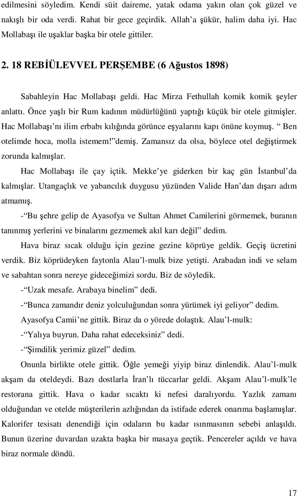 Önce yaşlı bir Rum kadının müdürlüğünü yaptığı küçük bir otele gitmişler. Hac Mollabaşı nı ilim erbabı kılığında görünce eşyalarını kapı önüne koymuş. Ben otelimde hoca, molla istemem! demiş.