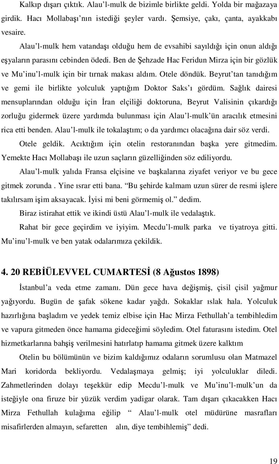 Ben de Şehzade Hac Feridun Mirza için bir gözlük ve Mu inu l-mulk için bir tırnak makası aldım. Otele döndük. Beyrut tan tanıdığım ve gemi ile birlikte yolculuk yaptığım Doktor Saks ı gördüm.