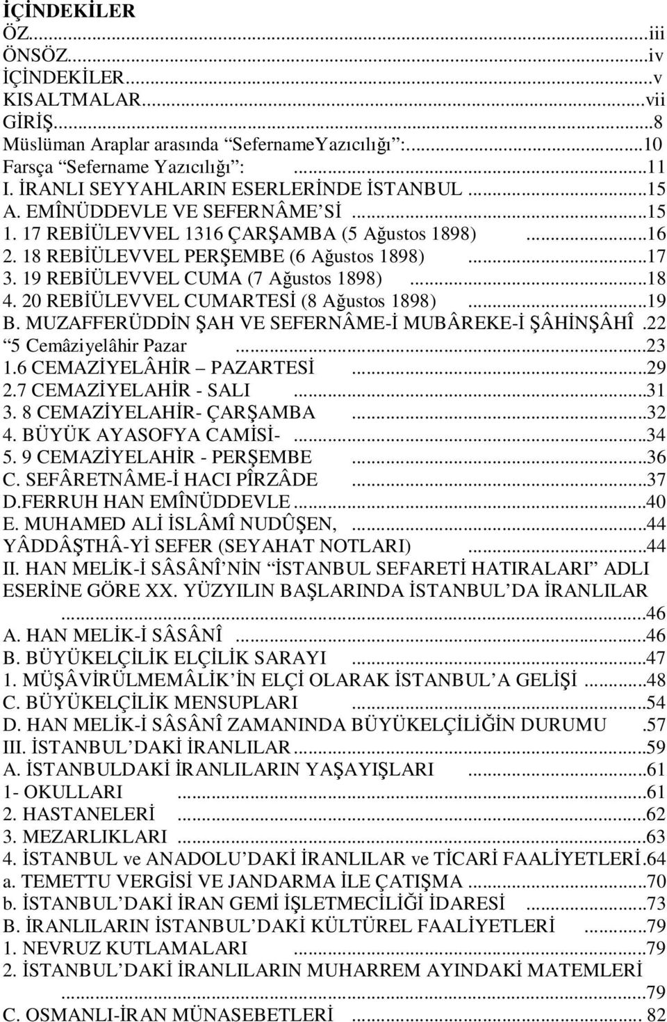 19 REBİÜLEVVEL CUMA (7 Ağustos 1898)...18 4. 20 REBİÜLEVVEL CUMARTESİ (8 Ağustos 1898)...19 B. MUZAFFERÜDDİN ŞAH VE SEFERNÂME-İ MUBÂREKE-İ ŞÂHİNŞÂHÎ.22 5 Cemâziyelâhir Pazar...23 1.