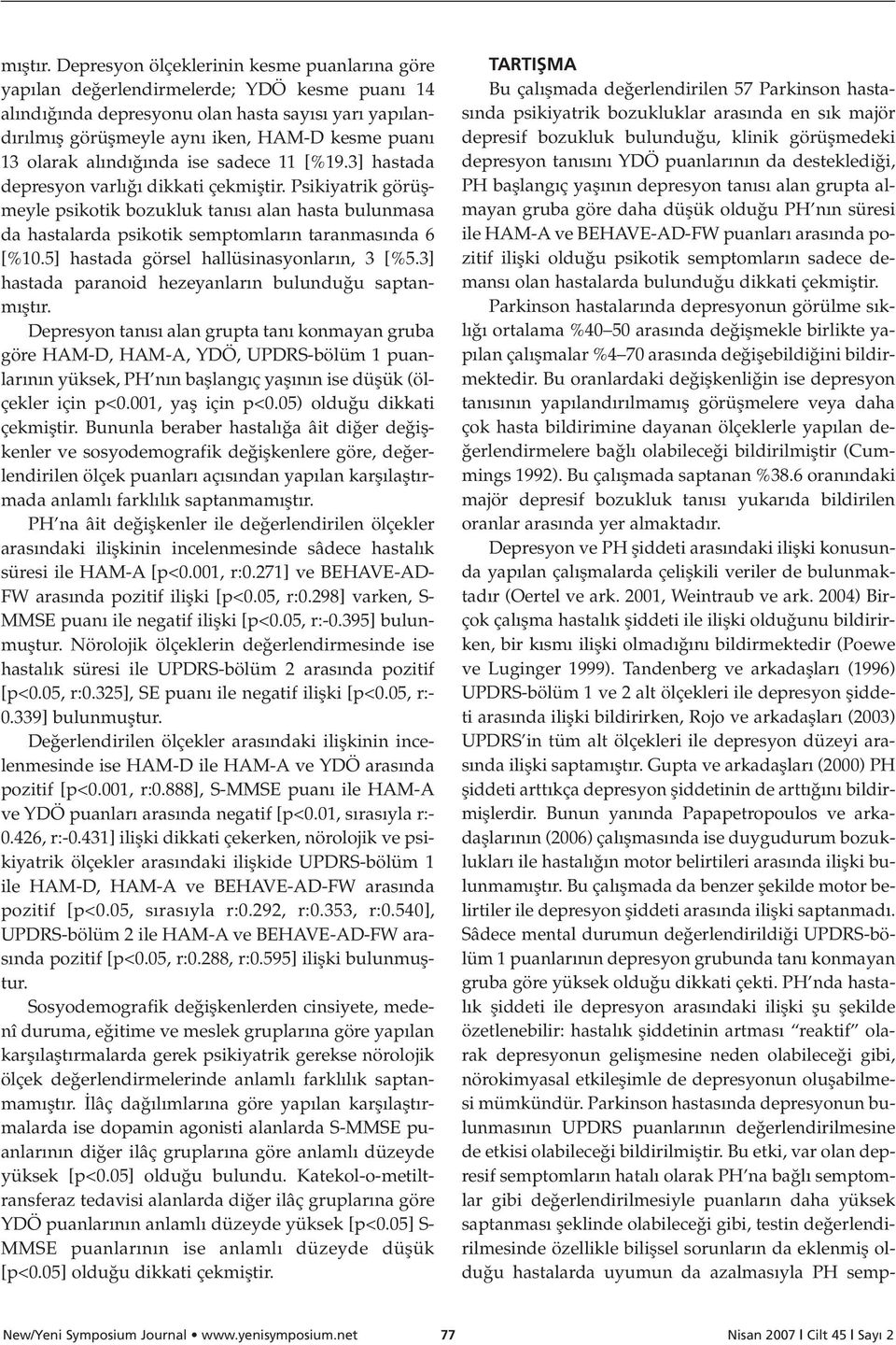 al nd nda ise sadece 11 [%19.3] hastada depresyon varl dikkati çekmifltir. Psikiyatrik görüflmeyle psikotik bozukluk tan s alan hasta bulunmasa da hastalarda psikotik semptomlar n taranmas nda 6 [%10.