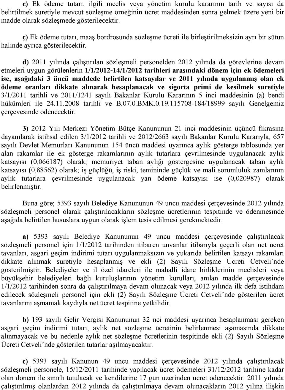 d) 2011 yılında çalıştırılan sözleşmeli personelden 2012 yılında da görevlerine devam etmeleri uygun görülenlerin 1/1/2012-14/1/2012 tarihleri arasındaki dönem için ek ödemeleri ise, aşağıdaki 3 üncü