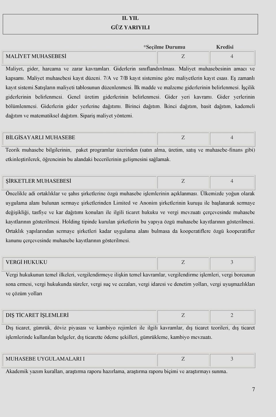 Ġlk madde ve malzeme giderlerinin belirlenmesi. ĠĢçilik giderlerinin belirlenmesi. Genel üretim giderlerinin belirlenmesi. Gider yeri kavramı. Gider yerlerinin bölümlenmesi.