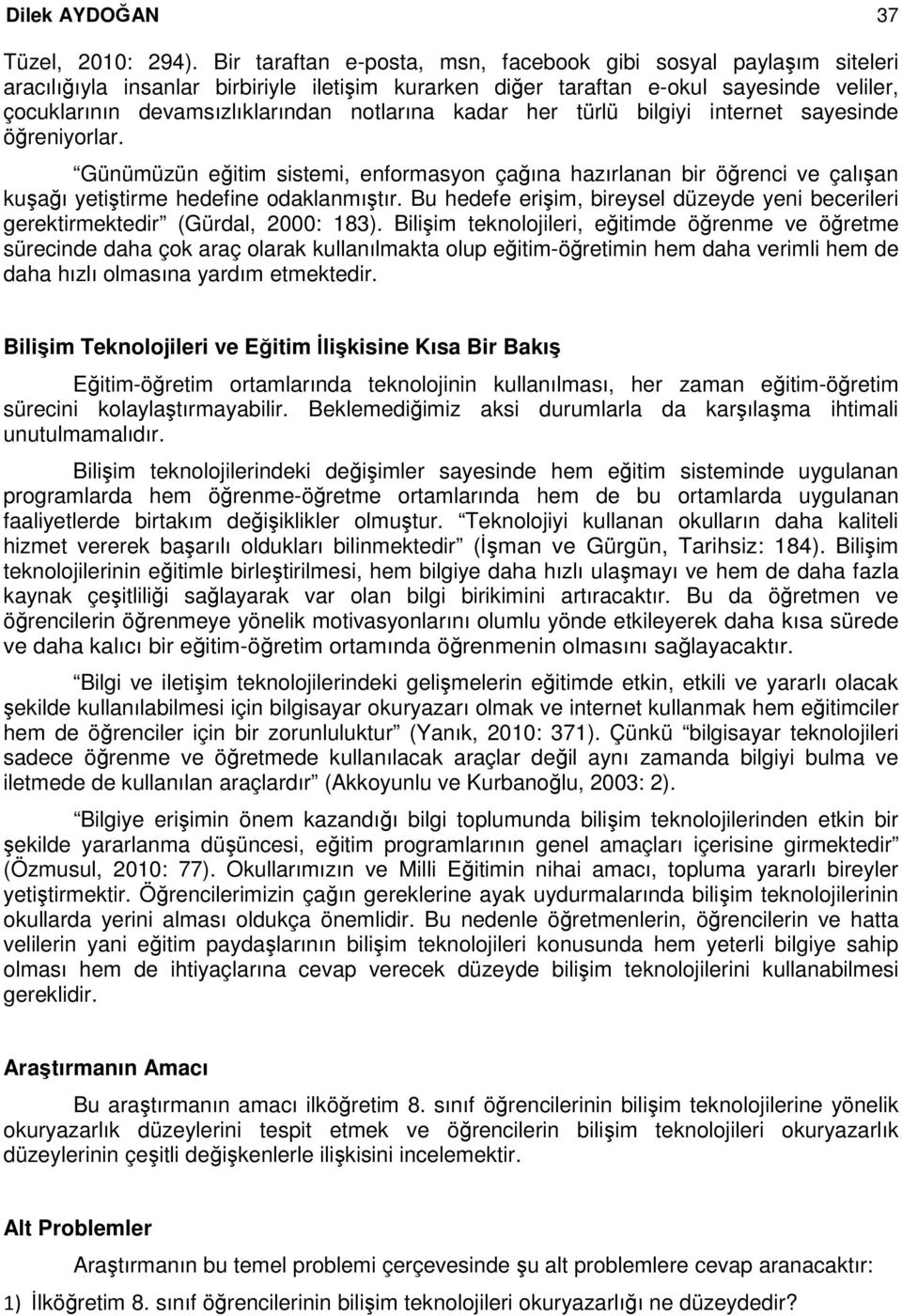 notlarına kadar her türlü bilgiyi internet sayesinde öğreniyorlar. Günümüzün eğitim sistemi, enformasyon çağına hazırlanan bir öğrenci ve çalışan kuşağı yetiştirme hedefine odaklanmıştır.