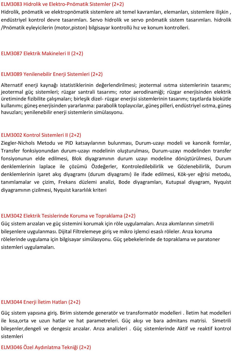 ELM3087 Elektrik Makineleri II (2+2) ELM3089 Yenilenebilir Enerji Sistemleri (2+2) Alternatif enerji kaynağı istatistiklerinin değerlendirilmesi; jeotermal ısıtma sistemlerinin tasarımı; jeotermal