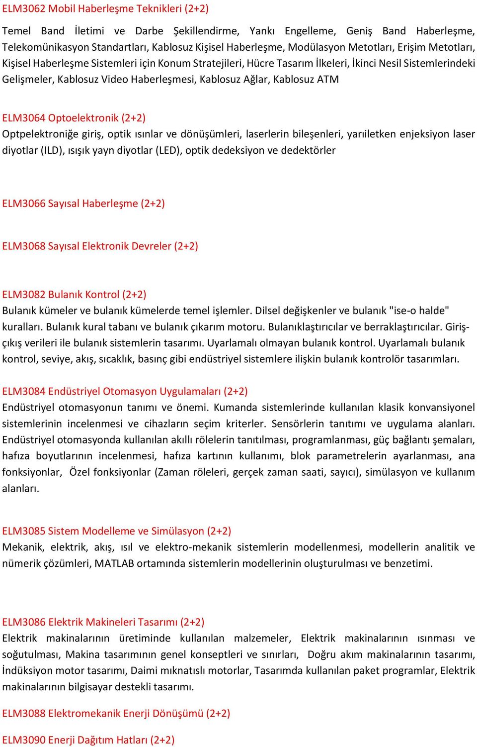 Kablosuz ATM ELM3064 Optoelektronik (2+2) Optpelektroniğe giriş, optik ısınlar ve dönüşümleri, laserlerin bileşenleri, yarıiletken enjeksiyon laser diyotlar (ILD), ısışık yayn diyotlar (LED), optik