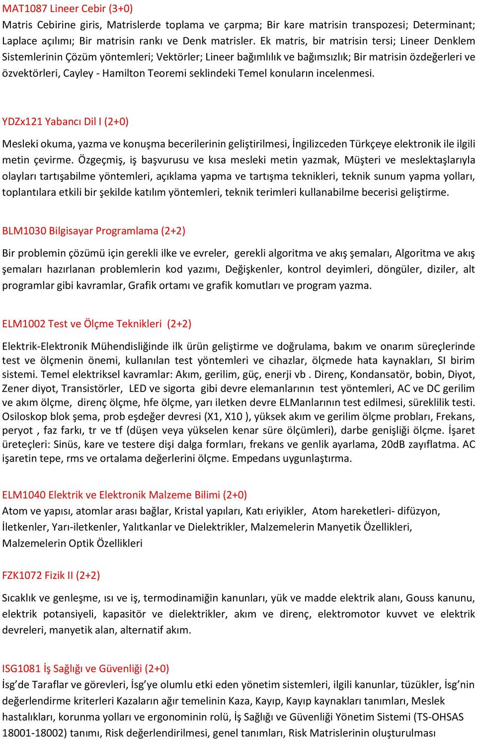 seklindeki Temel konuların incelenmesi. YDZx121 Yabancı Dil I (2+0) Mesleki okuma, yazma ve konuşma becerilerinin geliştirilmesi, İngilizceden Türkçeye elektronik ile ilgili metin çevirme.