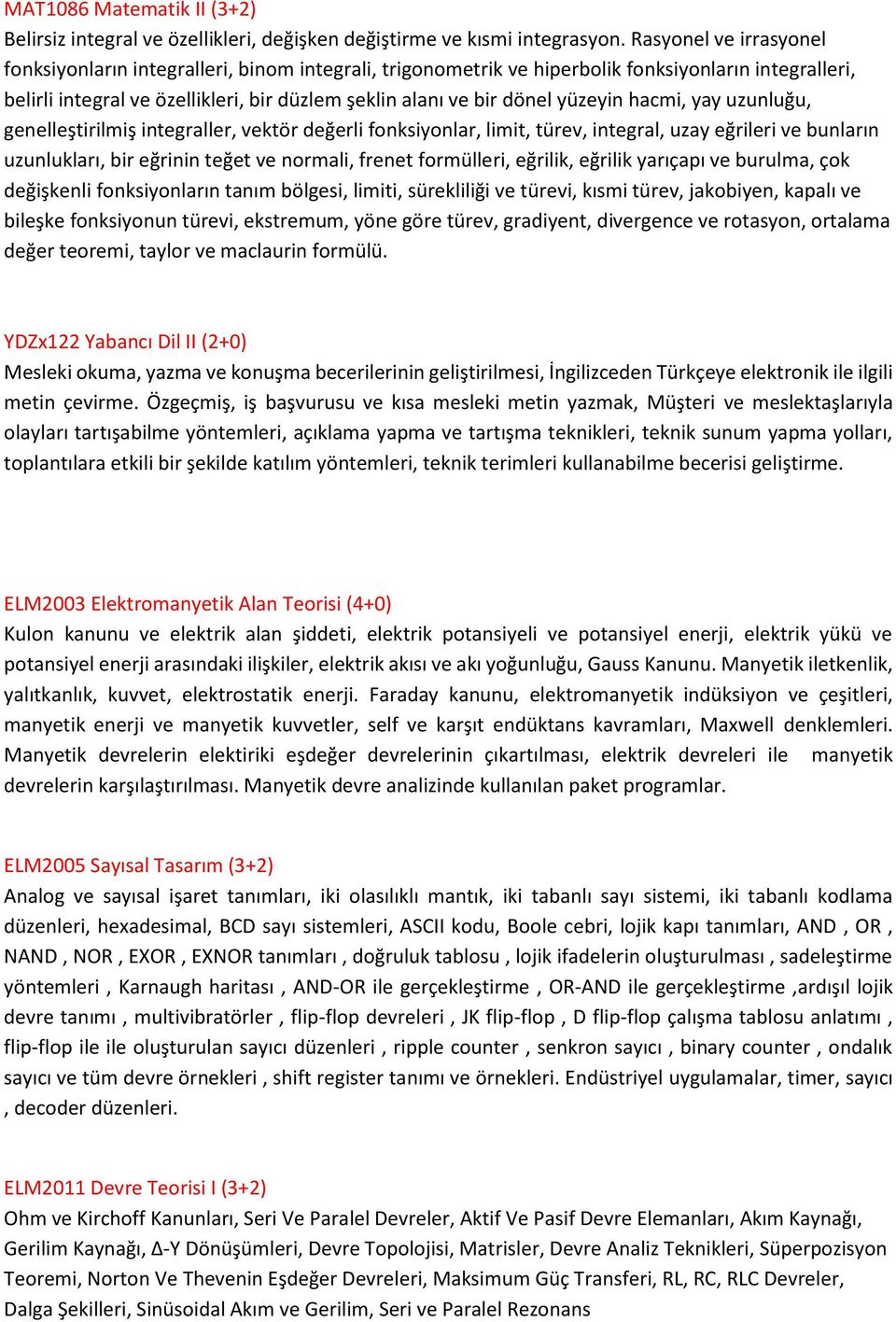 yüzeyin hacmi, yay uzunluğu, genelleştirilmiş integraller, vektör değerli fonksiyonlar, limit, türev, integral, uzay eğrileri ve bunların uzunlukları, bir eğrinin teğet ve normali, frenet formülleri,