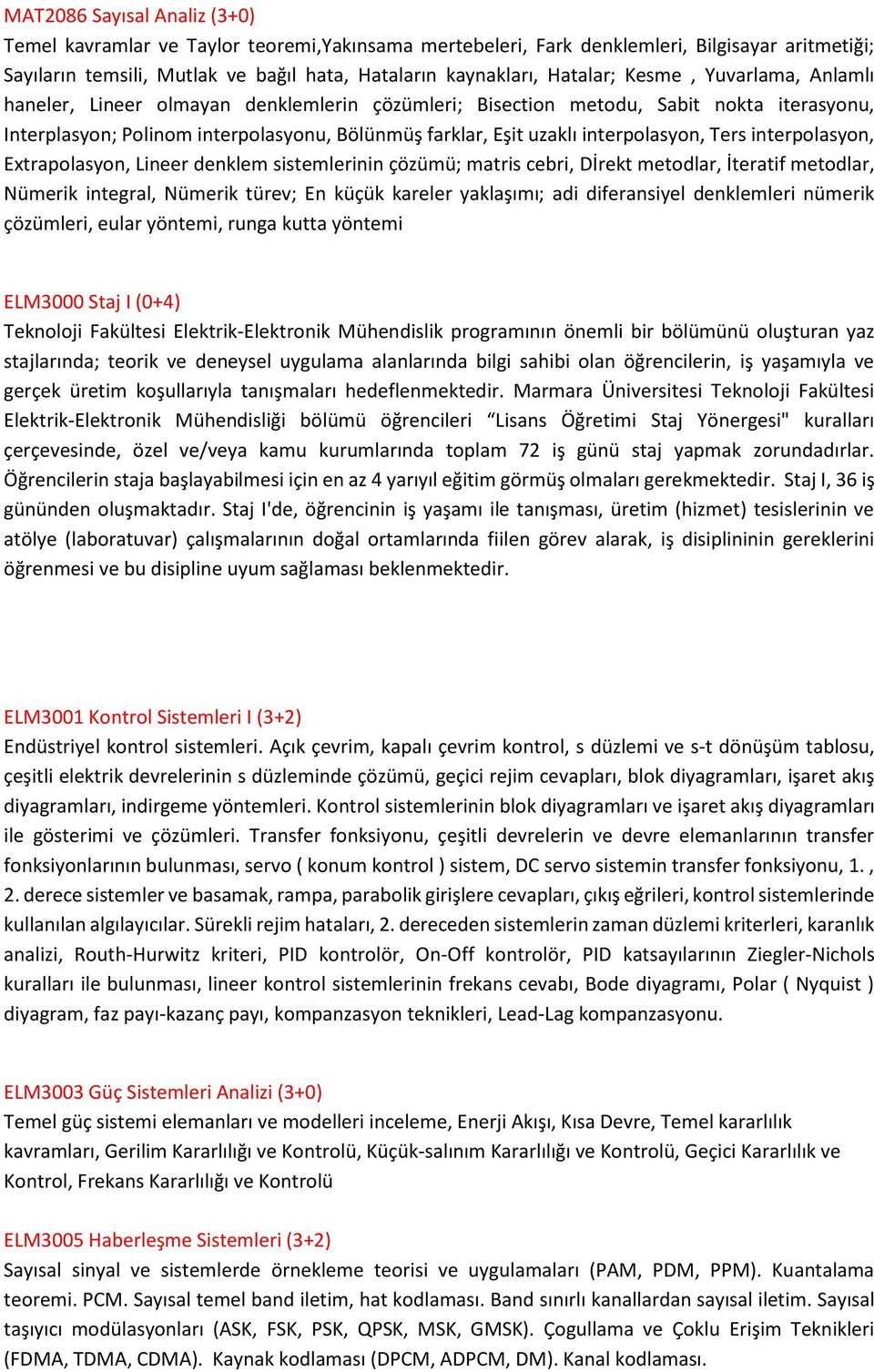 Ters interpolasyon, Extrapolasyon, Lineer denklem sistemlerinin çözümü; matris cebri, Dİrekt metodlar, İteratif metodlar, Nümerik integral, Nümerik türev; En küçük kareler yaklaşımı; adi diferansiyel