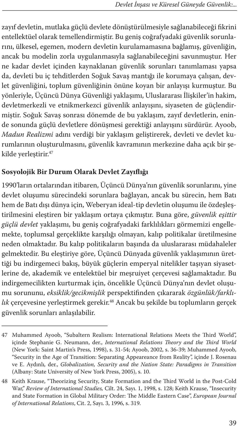 Her ne kadar devlet içinden kaynaklanan güvenlik sorunları tanımlaması yapsa da, devleti bu iç tehditlerden Soğuk Savaş mantığı ile korumaya çalışan, devlet güvenliğini, toplum güvenliğinin önüne