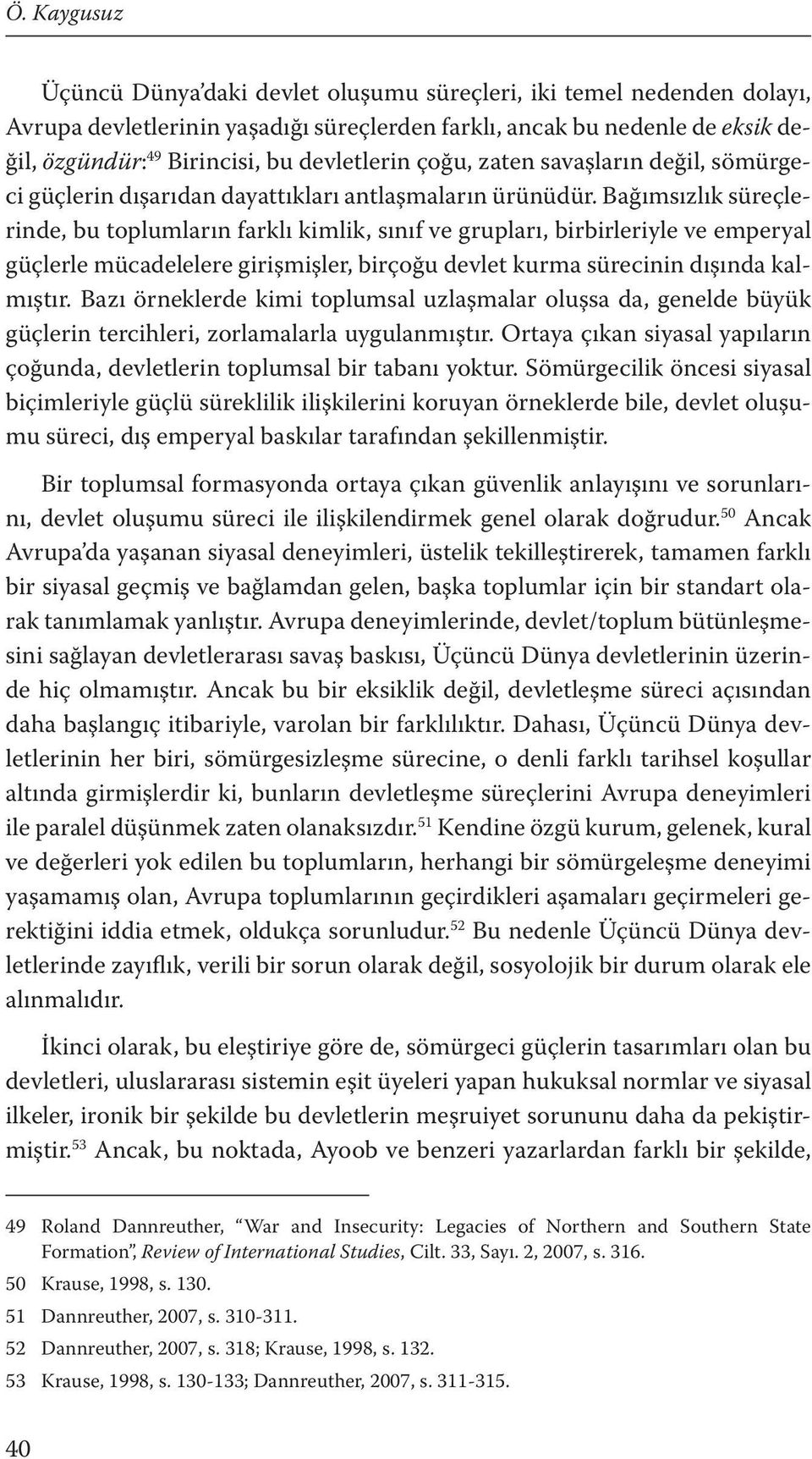 Bağımsızlık süreçlerinde, bu toplumların farklı kimlik, sınıf ve grupları, birbirleriyle ve emperyal güçlerle mücadelelere girişmişler, birçoğu devlet kurma sürecinin dışında kalmıştır.