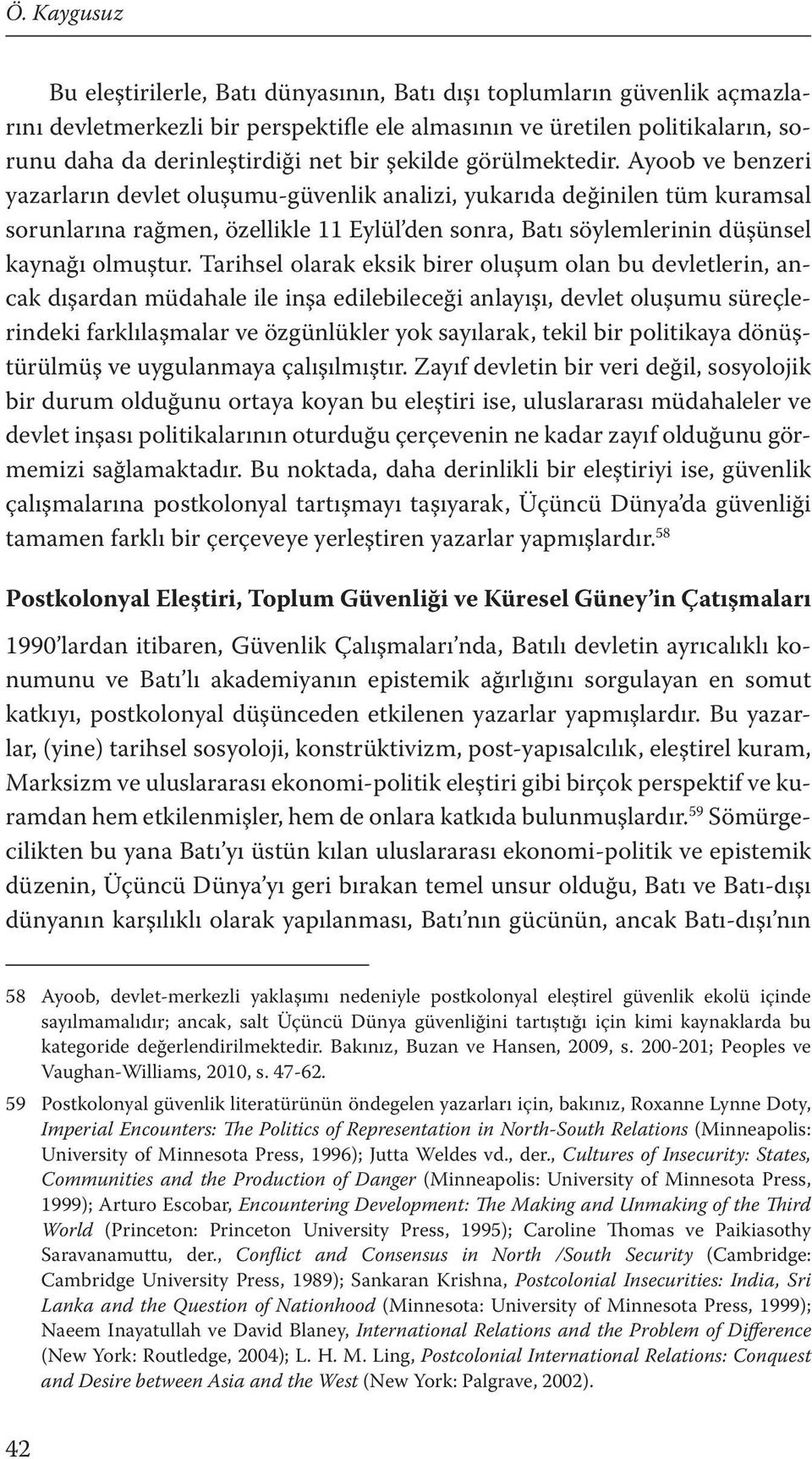 Ayoob ve benzeri yazarların devlet oluşumu-güvenlik analizi, yukarıda değinilen tüm kuramsal sorunlarına rağmen, özellikle 11 Eylül den sonra, Batı söylemlerinin düşünsel kaynağı olmuştur.