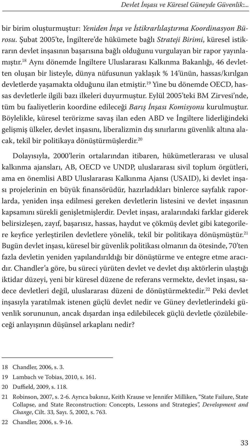 18 Aynı dönemde İngiltere Uluslararası Kalkınma Bakanlığı, 46 devletten oluşan bir listeyle, dünya nüfusunun yaklaşık % 14 ünün, hassas/kırılgan devletlerde yaşamakta olduğunu ilan etmiştir.