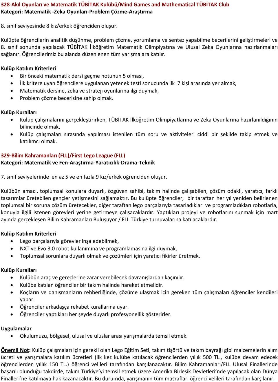 sınıf sonunda yapılacak TÜBİTAK İlköğretim Matematik Olimpiyatına ve Ulusal Zeka Oyunlarına hazırlanmaları sağlanır. Öğrencilerimiz bu alanda düzenlenen tüm yarışmalara katılır.