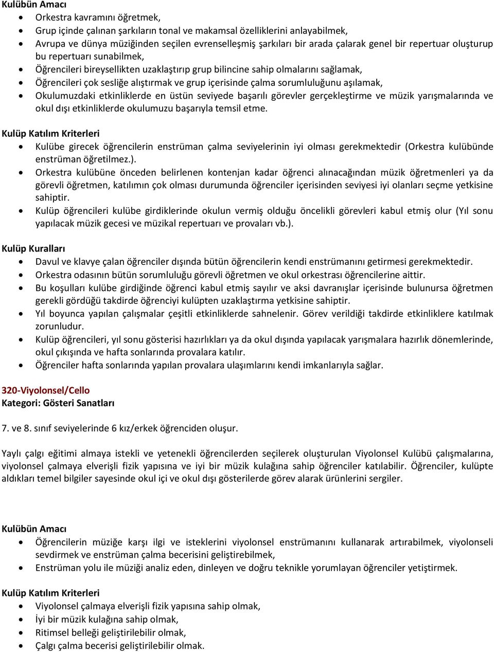 sorumluluğunu aşılamak, Okulumuzdaki etkinliklerde en üstün seviyede başarılı görevler gerçekleştirme ve müzik yarışmalarında ve okul dışı etkinliklerde okulumuzu başarıyla temsil etme.