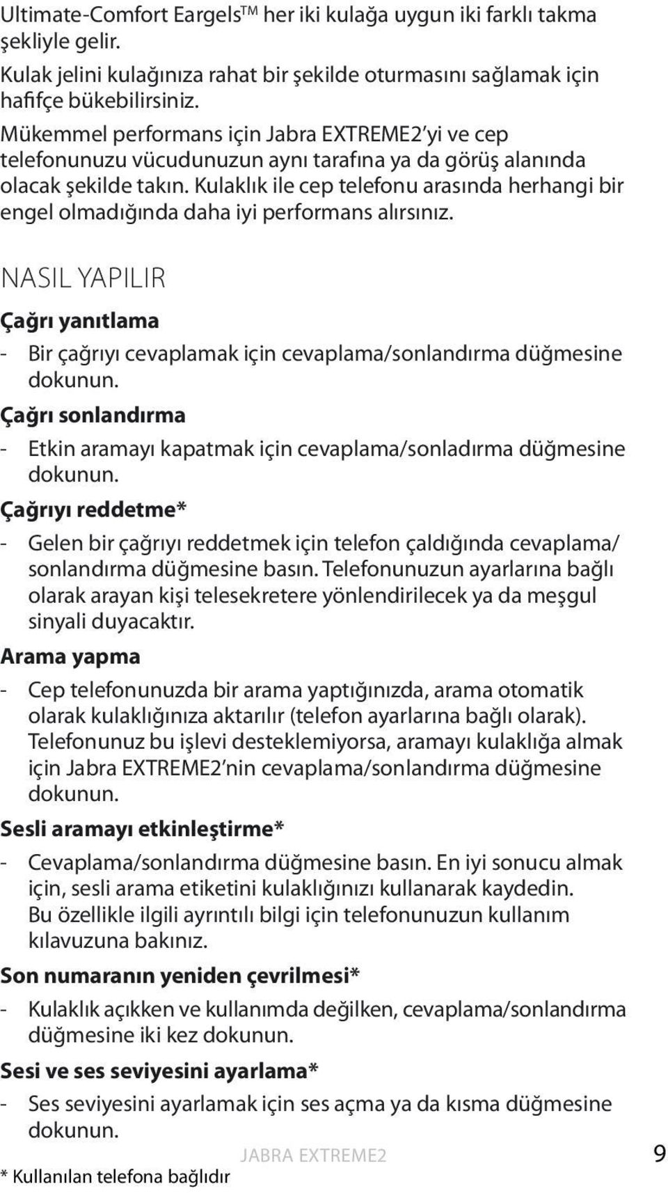 Kulaklık ile cep telefonu arasında herhangi bir engel olmadığında daha iyi performans alırsınız. NASIL YAPILIR Çağrı yanıtlama - Bir çağrıyı cevaplamak için cevaplama/sonlandırma düğmesine dokunun.