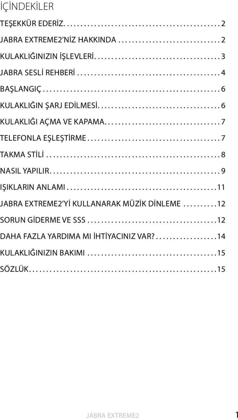 ................................. 7 TELEFONLA EŞLEŞTİRME....................................... 7 TAKMA STİLİ................................................... 8 NASIL YAPILIR.................................................. 9 IŞIKLARIN ANLAMI.