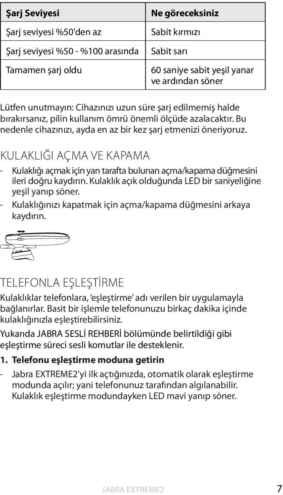 KULAKLIĞI AÇMA VE KAPAMA - Kulaklığı açmak için yan tarafta bulunan açma/kapama düğmesini ileri doğru kaydırın. Kulaklık açık olduğunda LED bir saniyeliğine yeşil yanıp söner.