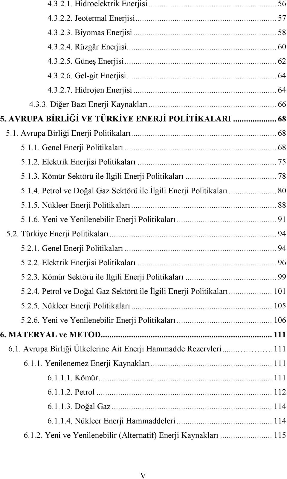 .. 68 5.1.2. Elektrik Enerjisi Politikaları... 75 5.1.3. Kömür Sektörü ile İlgili Enerji Politikaları... 78 5.1.4. Petrol ve Doğal Gaz Sektörü ile İlgili Enerji Politikaları... 80 5.1.5. Nükleer Enerji Politikaları.